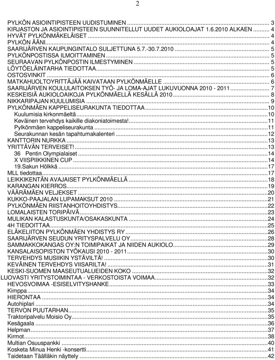 .. 6 MATKAHUOLTOYRITTÄJÄÄ KAIVATAAN PYLKÖNMÄELLE... 6 SAARIJÄRVEN KOULULAITOKSEN TYÖ- JA LOMA-AJAT LUKUVUONNA 2010-2011... 7 KESKEISIÄ AUKIOLOAIKOJA PYLKÖNMÄELLÄ KESÄLLÄ 2010.