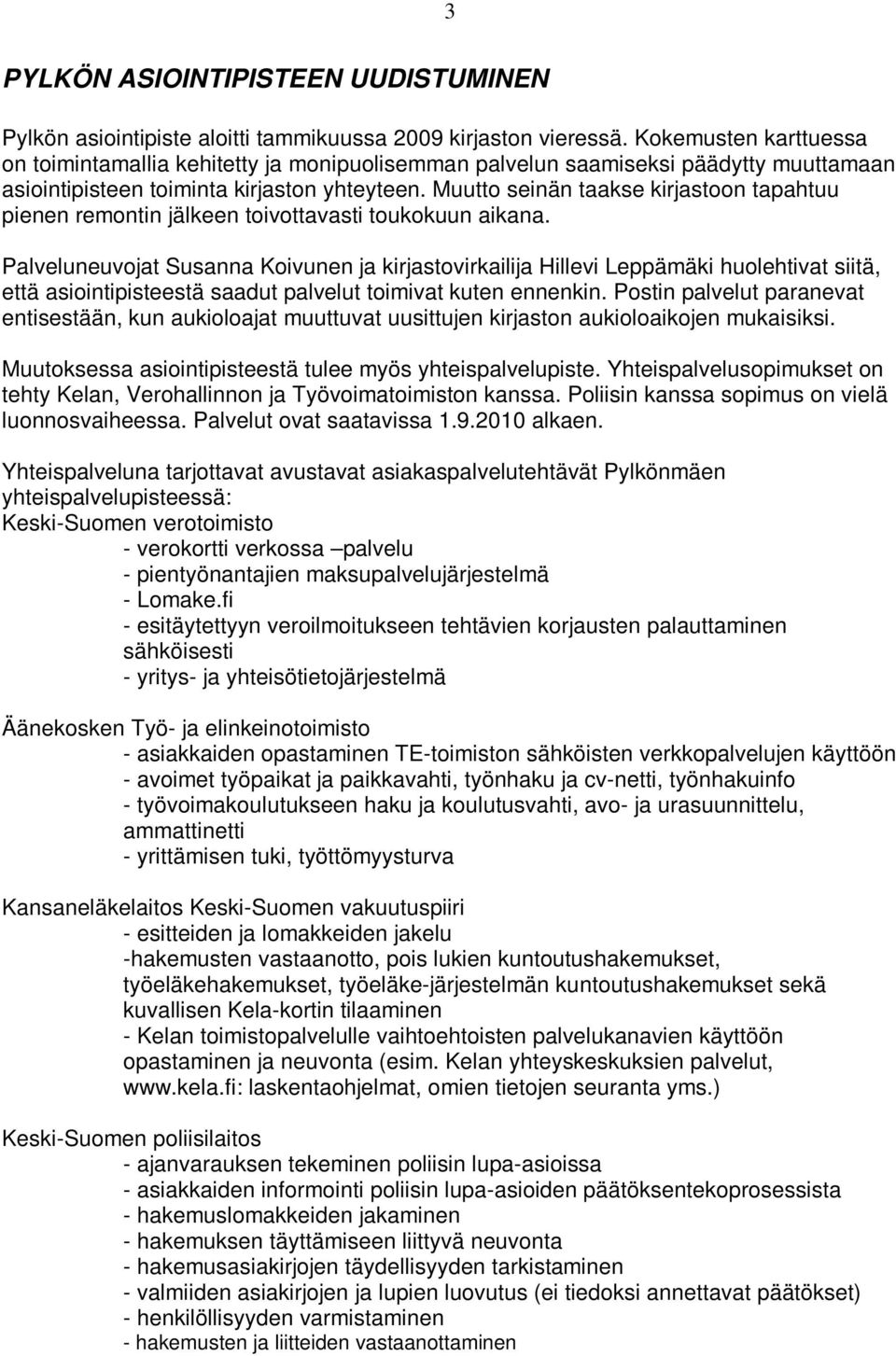 Muutto seinän taakse kirjastoon tapahtuu pienen remontin jälkeen toivottavasti toukokuun aikana.