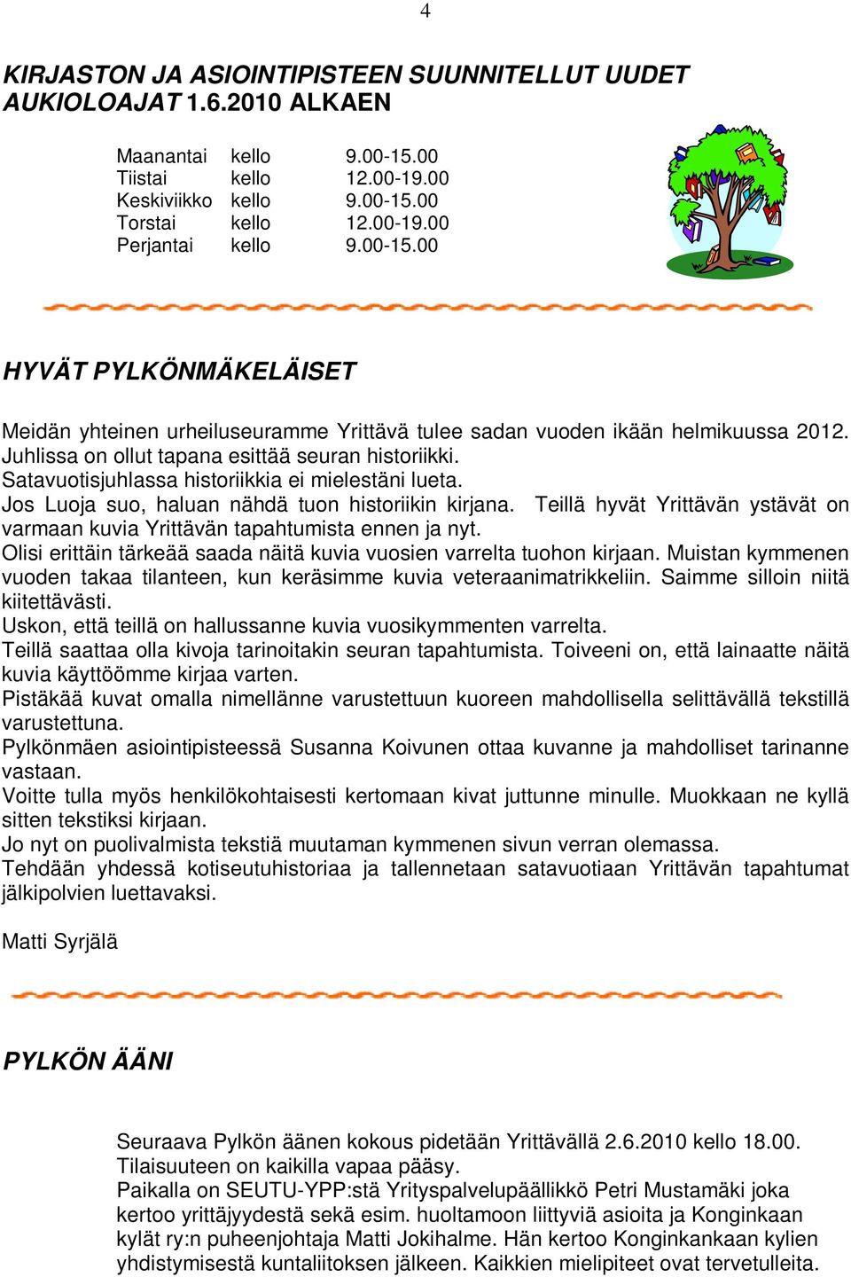 Satavuotisjuhlassa historiikkia ei mielestäni lueta. Jos Luoja suo, haluan nähdä tuon historiikin kirjana. Teillä hyvät Yrittävän ystävät on varmaan kuvia Yrittävän tapahtumista ennen ja nyt.