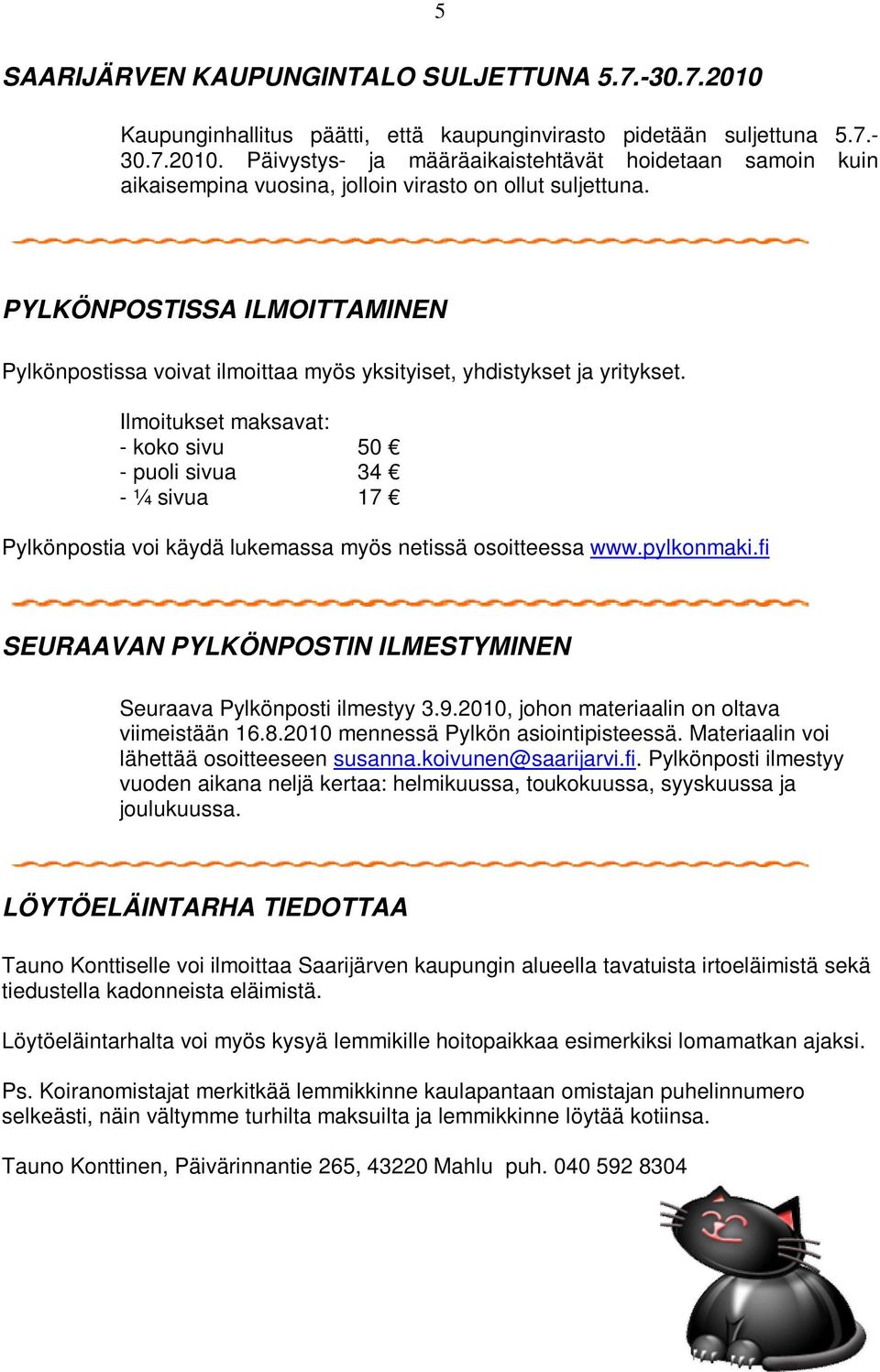 Ilmoitukset maksavat: - koko sivu 50 - puoli sivua 34 - ¼ sivua 17 Pylkönpostia voi käydä lukemassa myös netissä osoitteessa www.pylkonmaki.