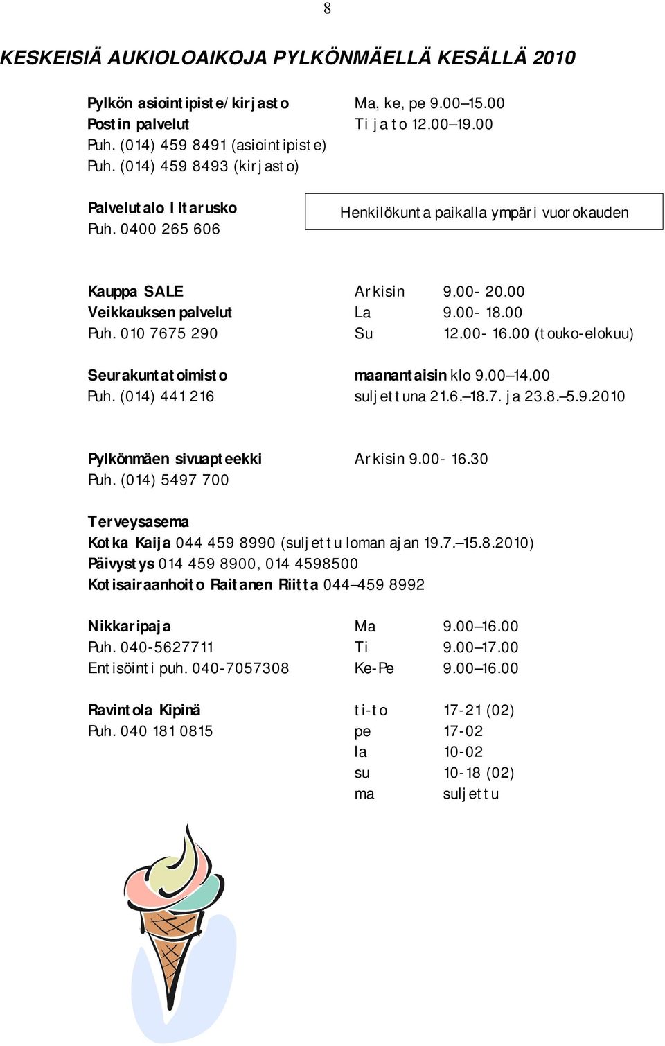 00-16.00 (touko-elokuu) Seurakuntatoimisto maanantaisin klo 9.00 14.00 Puh. (014) 441 216 suljettuna 21.6. 18.7. ja 23.8. 5.9.2010 Pylkönmäen sivuapteekki Arkisin 9.00-16.30 Puh.