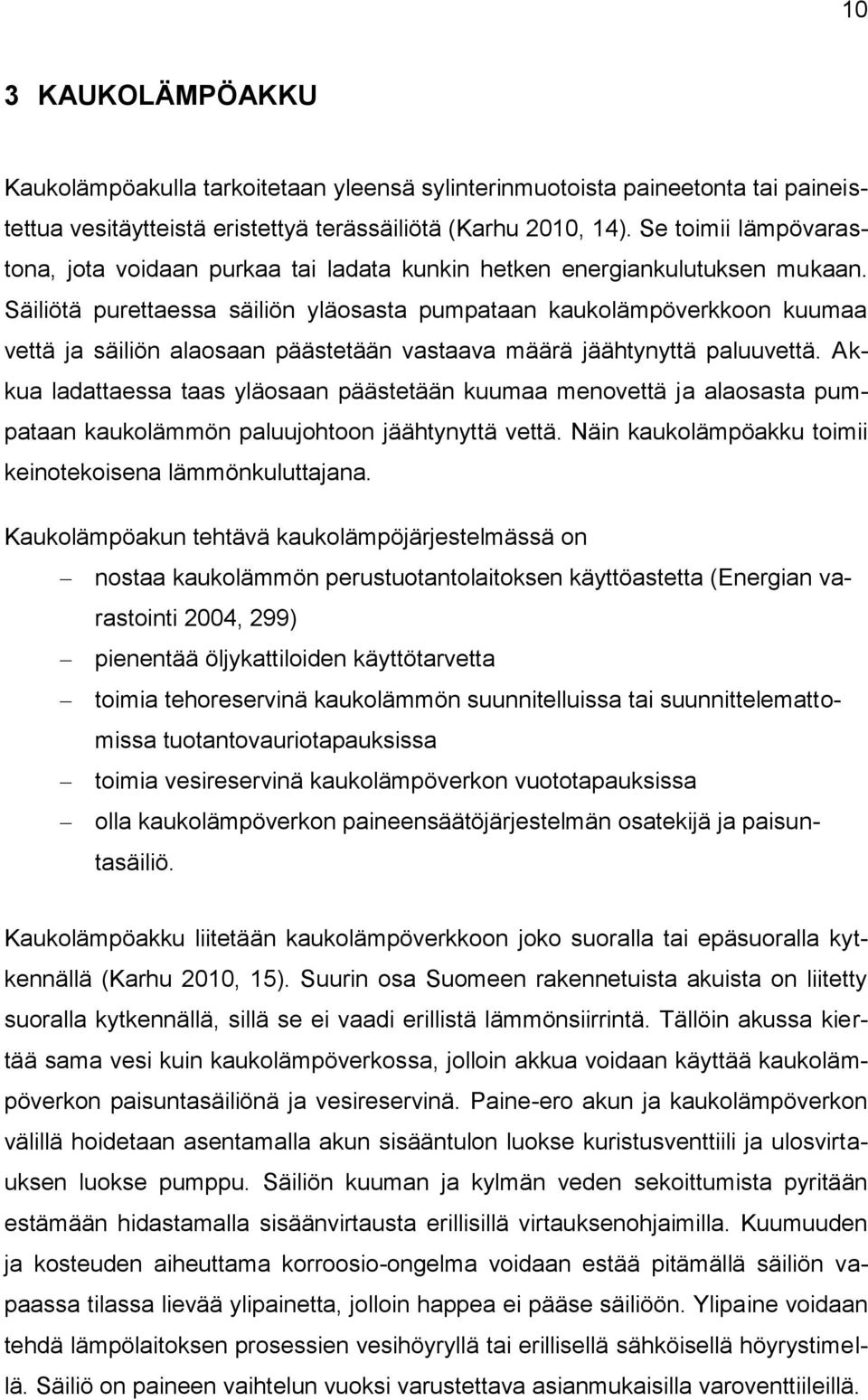 Säiliötä purettaessa säiliön yläosasta pumpataan kaukolämpöverkkoon kuumaa vettä ja säiliön alaosaan päästetään vastaava määrä jäähtynyttä paluuvettä.