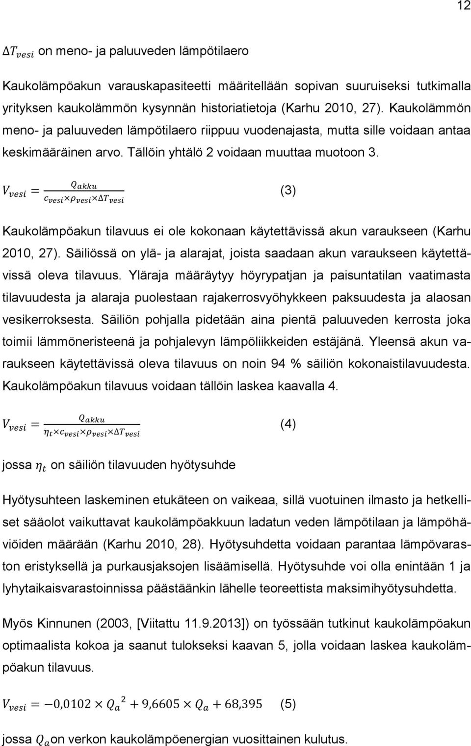 (3) Kaukolämpöakun tilavuus ei ole kokonaan käytettävissä akun varaukseen (Karhu 2010, 27). Säiliössä on ylä- ja alarajat, joista saadaan akun varaukseen käytettävissä oleva tilavuus.