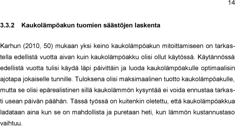 Käytännössä edellistä vuotta tulisi käydä läpi päivittäin ja luoda kaukolämpöakulle optimaalisin ajotapa jokaiselle tunnille.