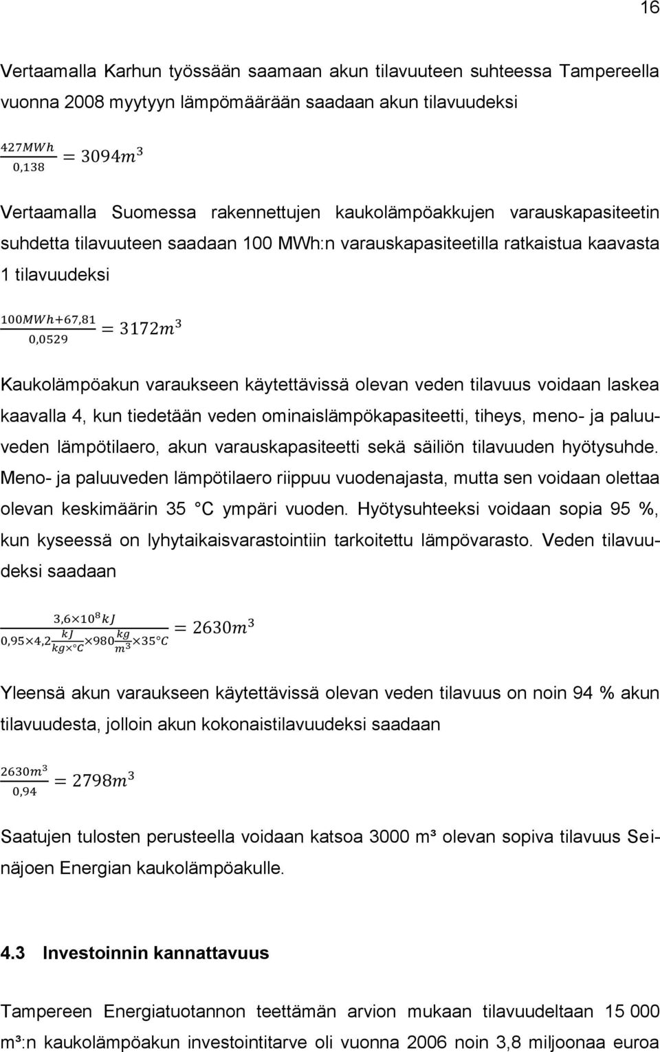 4, kun tiedetään veden ominaislämpökapasiteetti, tiheys, meno- ja paluuveden lämpötilaero, akun varauskapasiteetti sekä säiliön tilavuuden hyötysuhde.