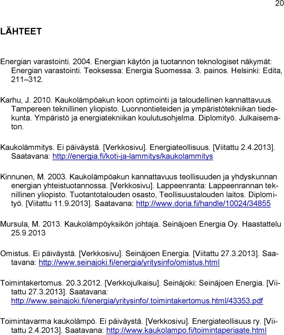 Diplomityö. Julkaisematon. Kaukolämmitys. Ei päiväystä. [Verkkosivu]. Energiateollisuus. [Viitattu 2.4.2013]. Saatavana: http://energia.fi/koti-ja-lammitys/kaukolammitys Kinnunen, M. 2003.
