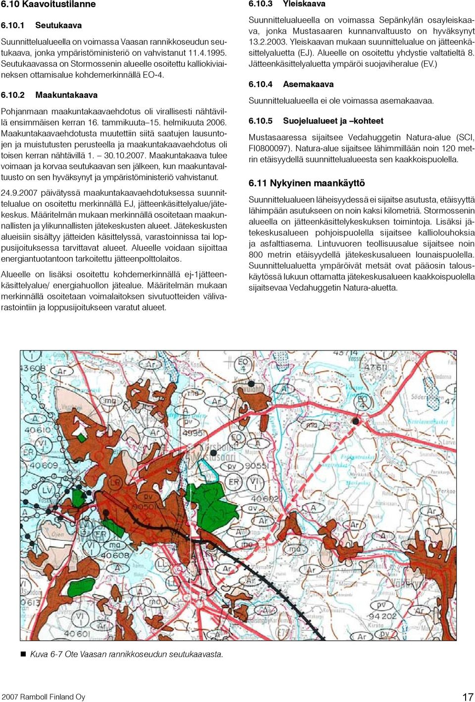 2 Maakuntakaava Pohjanmaan maakuntakaavaehdotus oli virallisesti nähtävillä ensimmäisen kerran 16. tammikuuta 15. helmikuuta 2006.