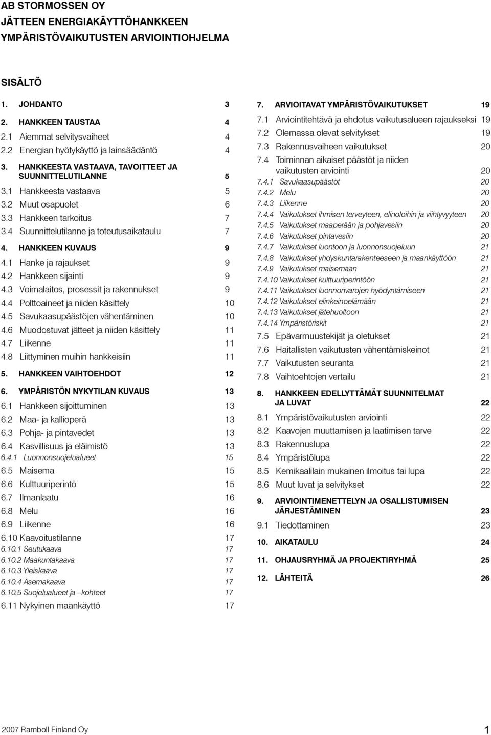 4 Suunnittelutilanne ja toteutusaikataulu 7 4. HANKKEEN KUVAUS 9 4.1 Hanke ja rajaukset 9 4.2 Hankkeen sijainti 9 4.3 Voimalaitos, prosessit ja rakennukset 9 4.4 Polttoaineet ja niiden käsittely 10 4.