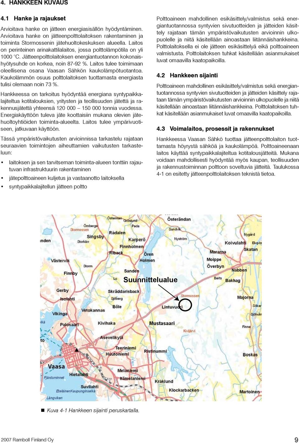 Jätteenpolttolaitoksen energiantuotannon kokonaishyötysuhde on korkea, noin 87-92 %. Laitos tulee toimimaan oleellisena osana Vaasan Sähkön kaukolämpötuotantoa.