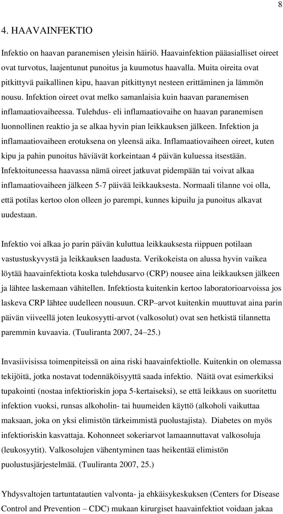 Tulehdus- eli inflamaatiovaihe on haavan paranemisen luonnollinen reaktio ja se alkaa hyvin pian leikkauksen jälkeen. Infektion ja inflamaatiovaiheen erotuksena on yleensä aika.