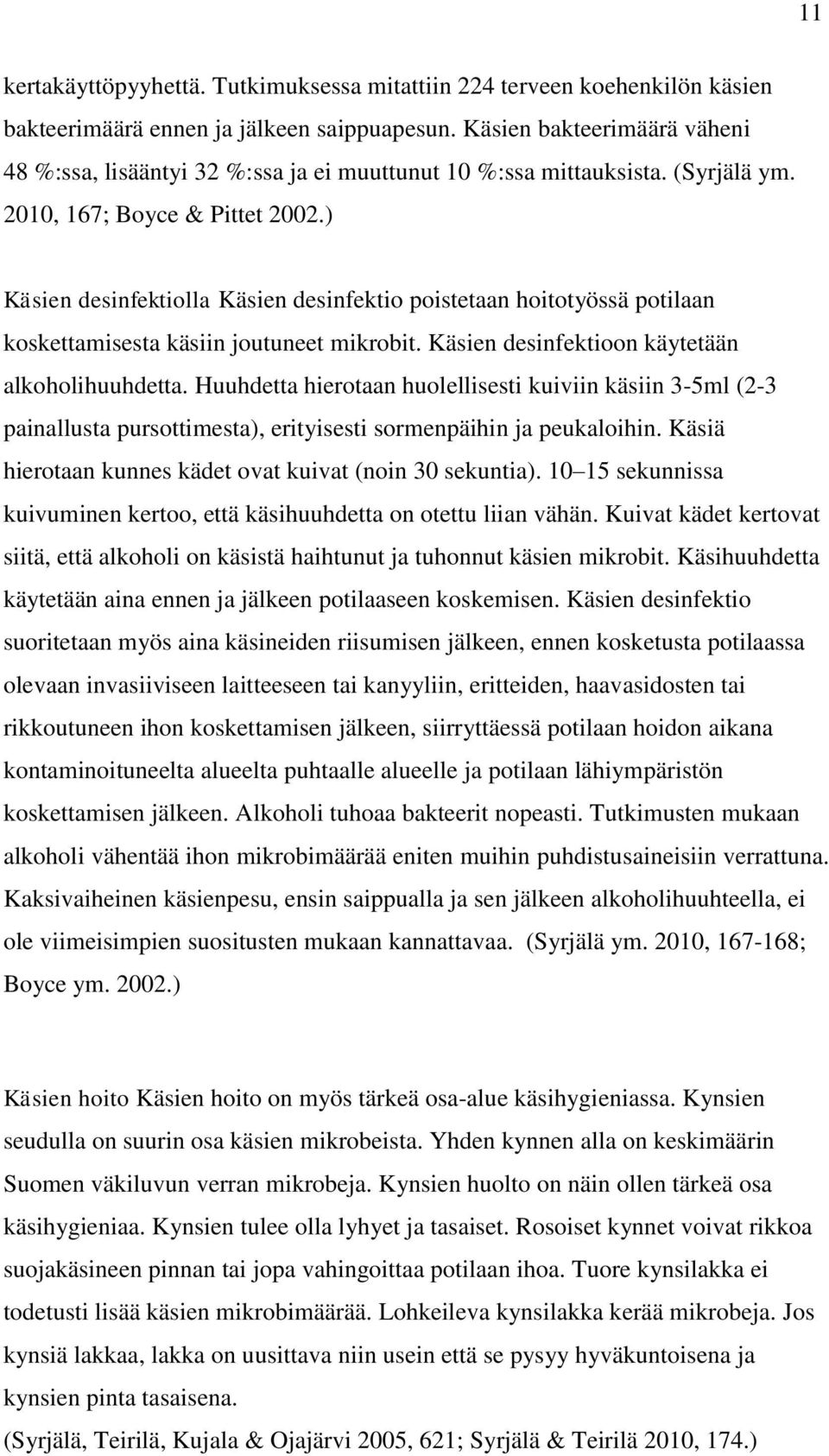 ) Käsien desinfektiolla Käsien desinfektio poistetaan hoitotyössä potilaan koskettamisesta käsiin joutuneet mikrobit. Käsien desinfektioon käytetään alkoholihuuhdetta.