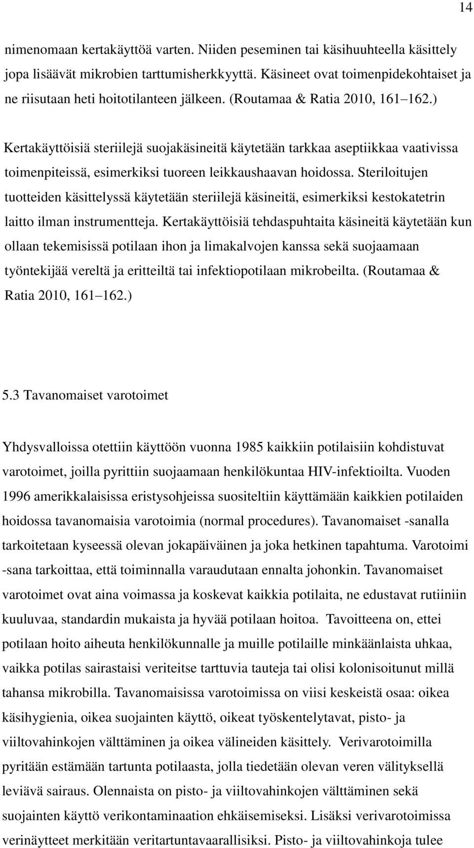 ) Kertakäyttöisiä steriilejä suojakäsineitä käytetään tarkkaa aseptiikkaa vaativissa toimenpiteissä, esimerkiksi tuoreen leikkaushaavan hoidossa.