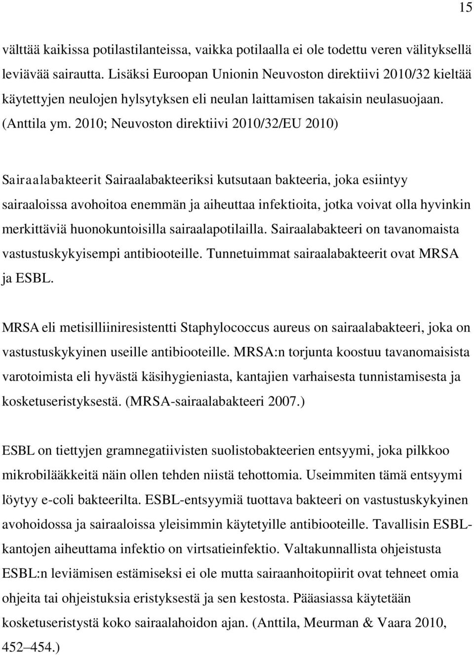 2010; Neuvoston direktiivi 2010/32/EU 2010) Sairaalabakteerit Sairaalabakteeriksi kutsutaan bakteeria, joka esiintyy sairaaloissa avohoitoa enemmän ja aiheuttaa infektioita, jotka voivat olla