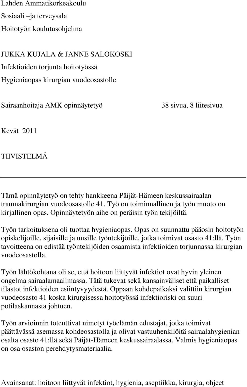 Työ on toiminnallinen ja työn muoto on kirjallinen opas. Opinnäytetyön aihe on peräisin työn tekijöiltä. Työn tarkoituksena oli tuottaa hygieniaopas.