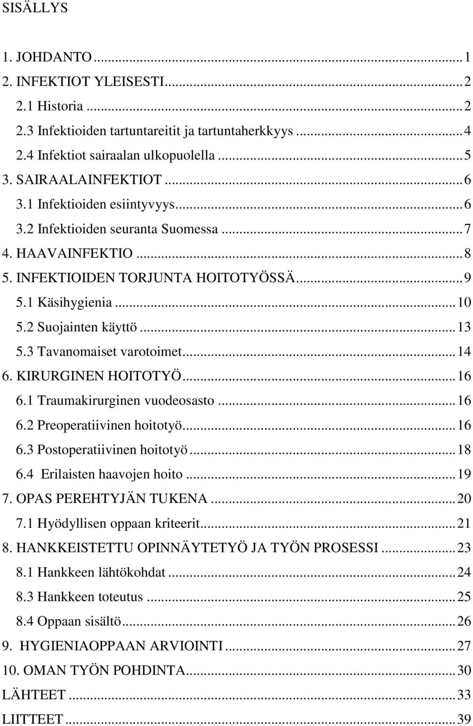 3 Tavanomaiset varotoimet... 14 6. KIRURGINEN HOITOTYÖ... 16 6.1 Traumakirurginen vuodeosasto... 16 6.2 Preoperatiivinen hoitotyö... 16 6.3 Postoperatiivinen hoitotyö... 18 6.