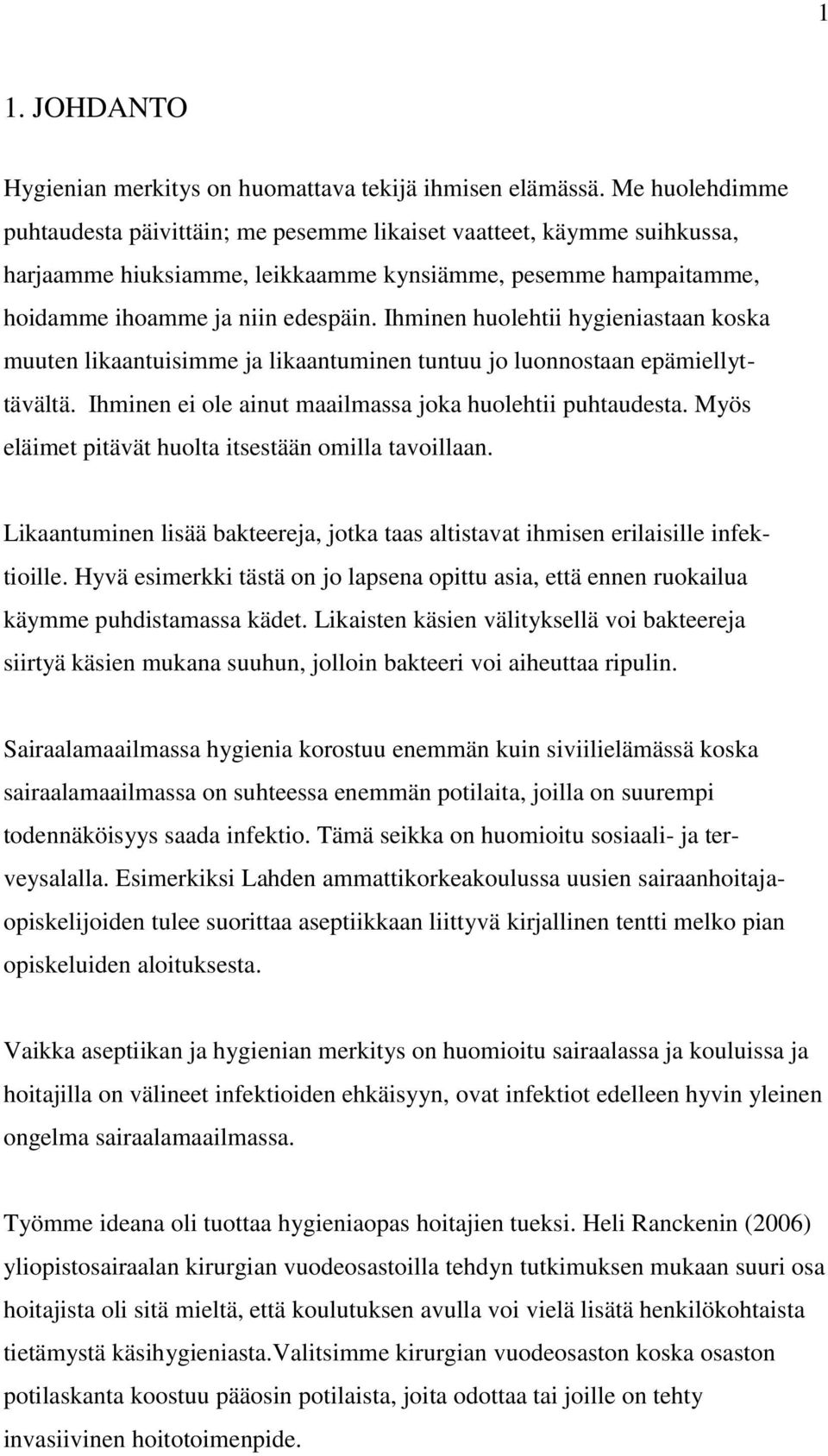 Ihminen huolehtii hygieniastaan koska muuten likaantuisimme ja likaantuminen tuntuu jo luonnostaan epämiellyttävältä. Ihminen ei ole ainut maailmassa joka huolehtii puhtaudesta.