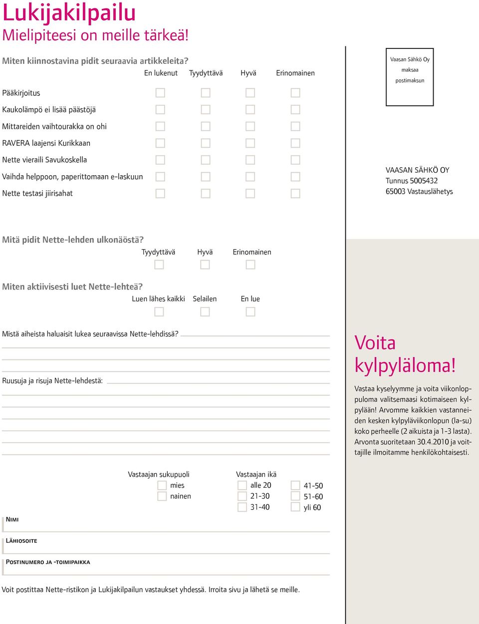 Savukoskella Vaihda helppoon, paperittomaan e-laskuun Nette testasi jiirisahat VAASAN SÄHKÖ OY Tunnus 5005432 65003 Vastauslähetys Mitä pidit Nette-lehden ulkonäöstä?