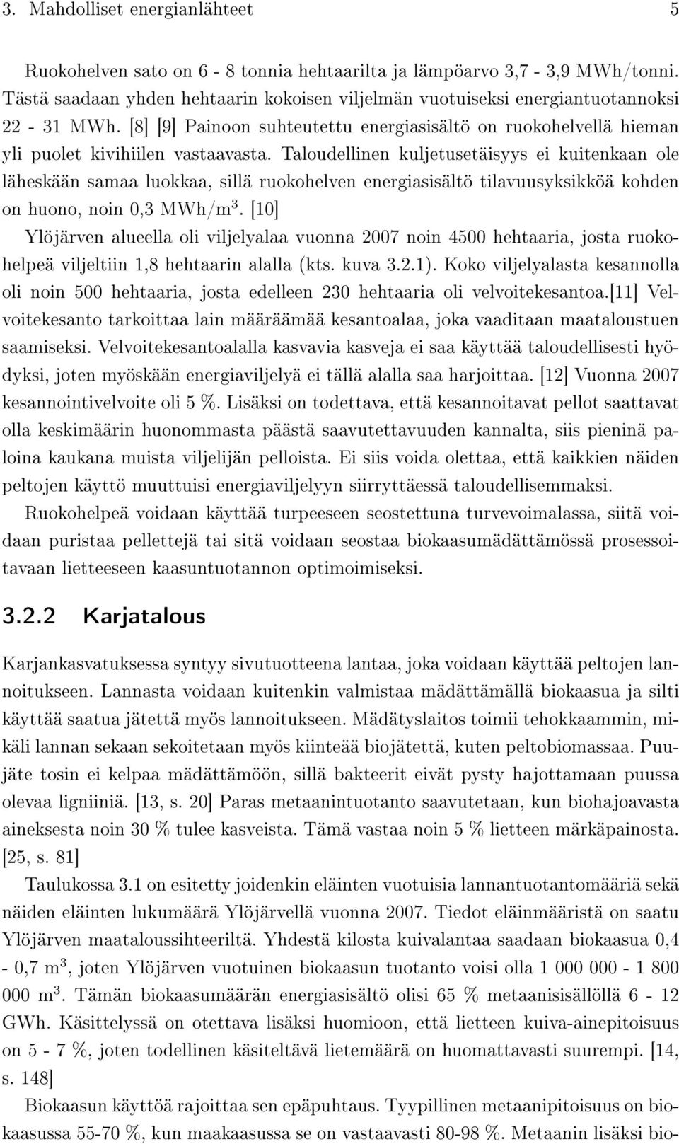 Taloudellinen kuljetusetäisyys ei kuitenkaan ole läheskään samaa luokkaa, sillä ruokohelven energiasisältö tilavuusyksikköä kohden on huono, noin 0,3 MWh/m 3.