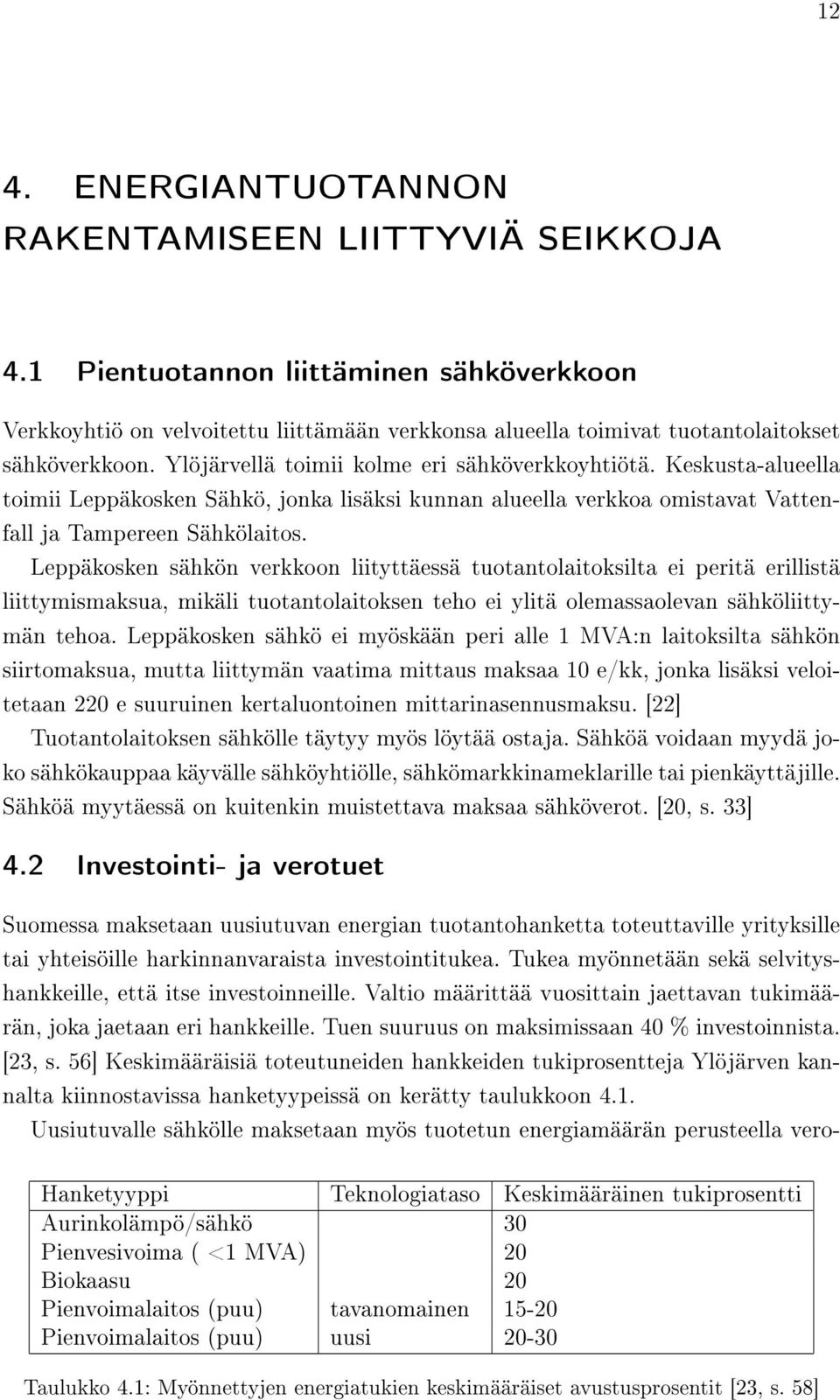 Leppäkosken sähkön verkkoon liityttäessä tuotantolaitoksilta ei peritä erillistä liittymismaksua, mikäli tuotantolaitoksen teho ei ylitä olemassaolevan sähköliittymän tehoa.