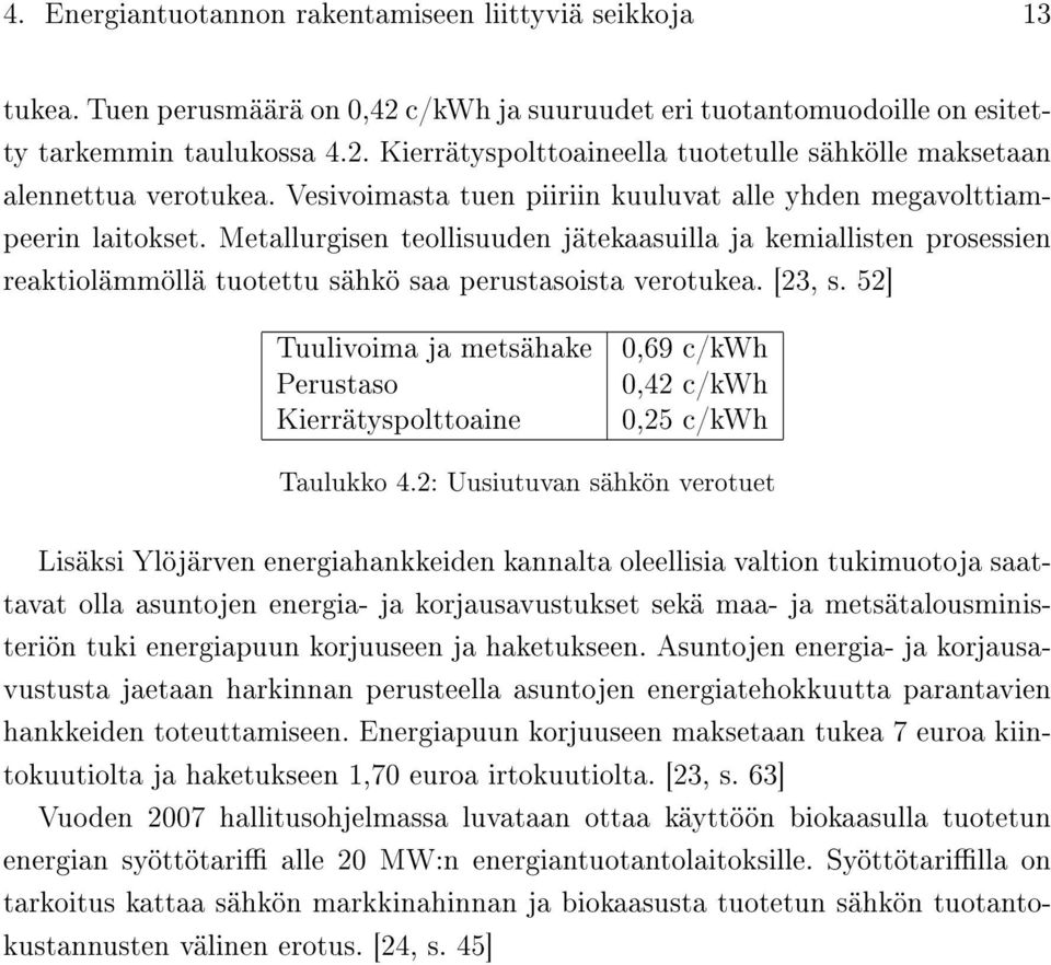 Metallurgisen teollisuuden jätekaasuilla ja kemiallisten prosessien reaktiolämmöllä tuotettu sähkö saa perustasoista verotukea. [23, s.