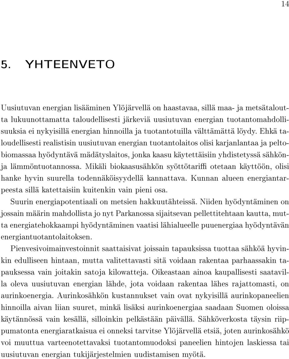 Ehkä taloudellisesti realistisin uusiutuvan energian tuotantolaitos olisi karjanlantaa ja peltobiomassaa hyödyntävä mädätyslaitos, jonka kaasu käytettäisiin yhdistetyssä sähkönja lämmöntuotannossa.