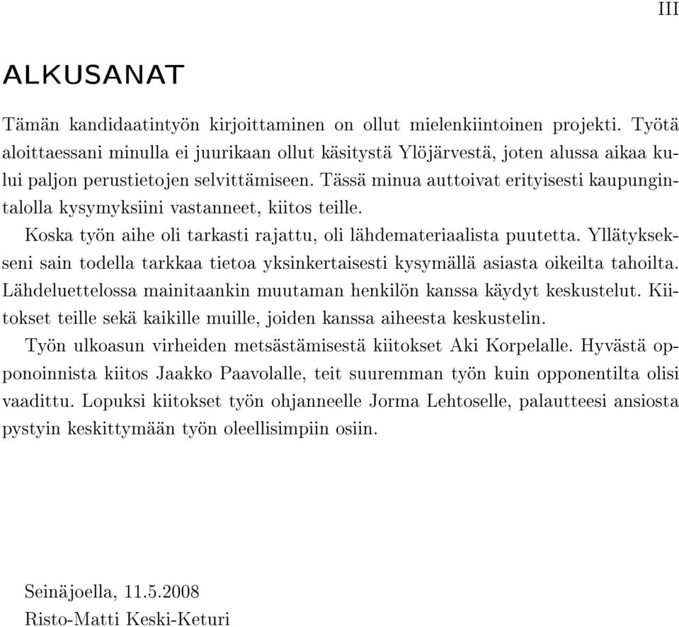 Tässä minua auttoivat erityisesti kaupungintalolla kysymyksiini vastanneet, kiitos teille. Koska työn aihe oli tarkasti rajattu, oli lähdemateriaalista puutetta.