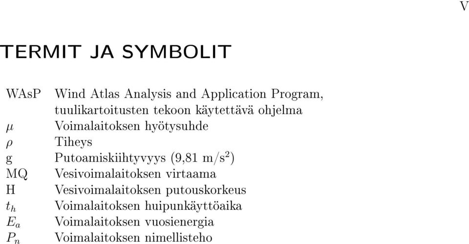 Putoamiskiihtyvyys (9,81 m/s 2 ) MQ Vesivoimalaitoksen virtaama H Vesivoimalaitoksen