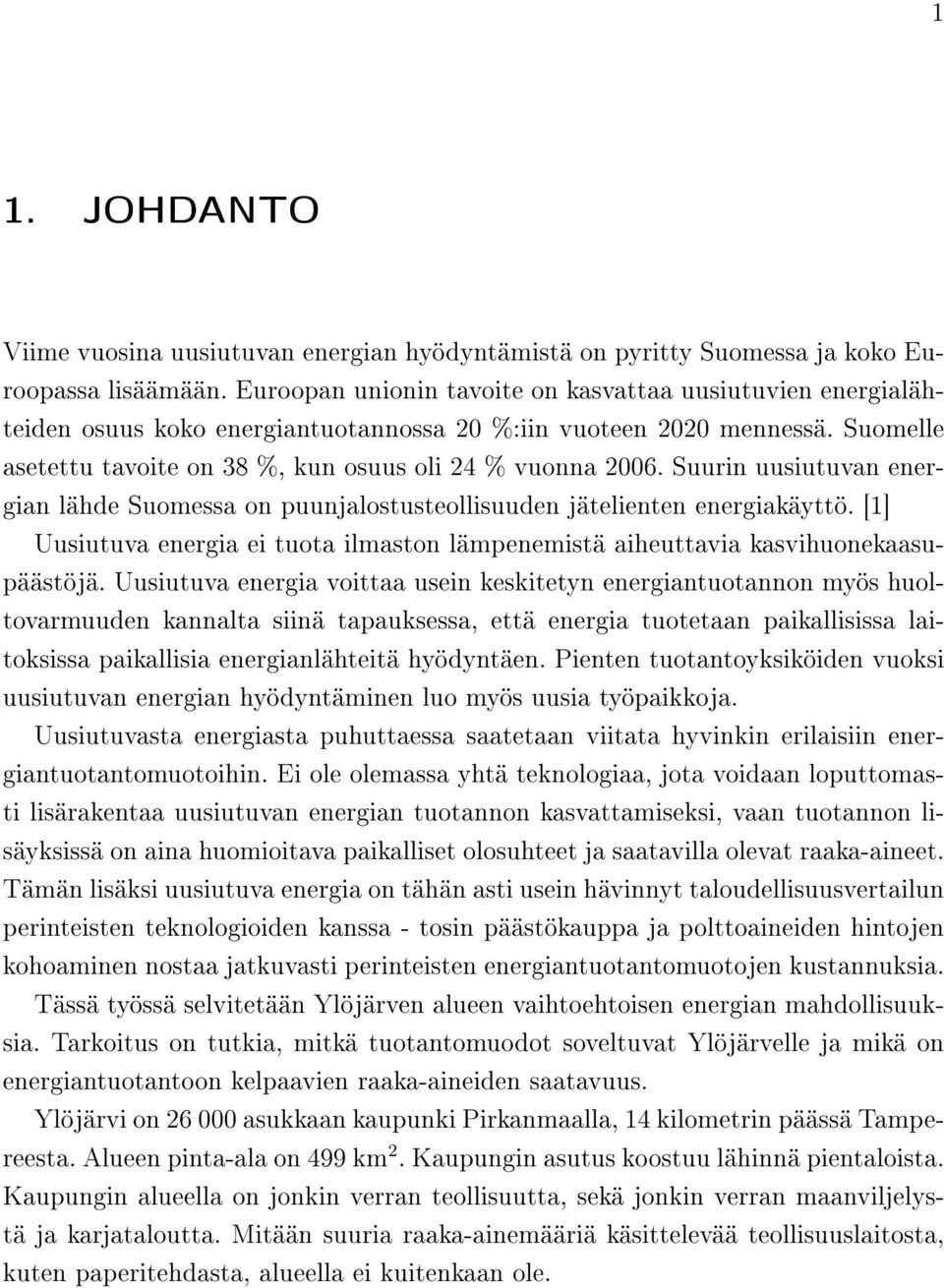 Suurin uusiutuvan energian lähde Suomessa on puunjalostusteollisuuden jätelienten energiakäyttö. [1] Uusiutuva energia ei tuota ilmaston lämpenemistä aiheuttavia kasvihuonekaasupäästöjä.