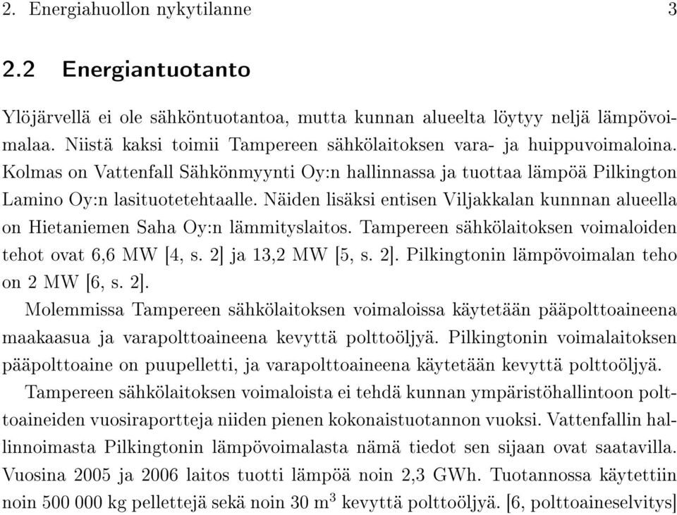 Näiden lisäksi entisen Viljakkalan kunnnan alueella on Hietaniemen Saha Oy:n lämmityslaitos. Tampereen sähkölaitoksen voimaloiden tehot ovat 6,6 MW [4, s. 2] 