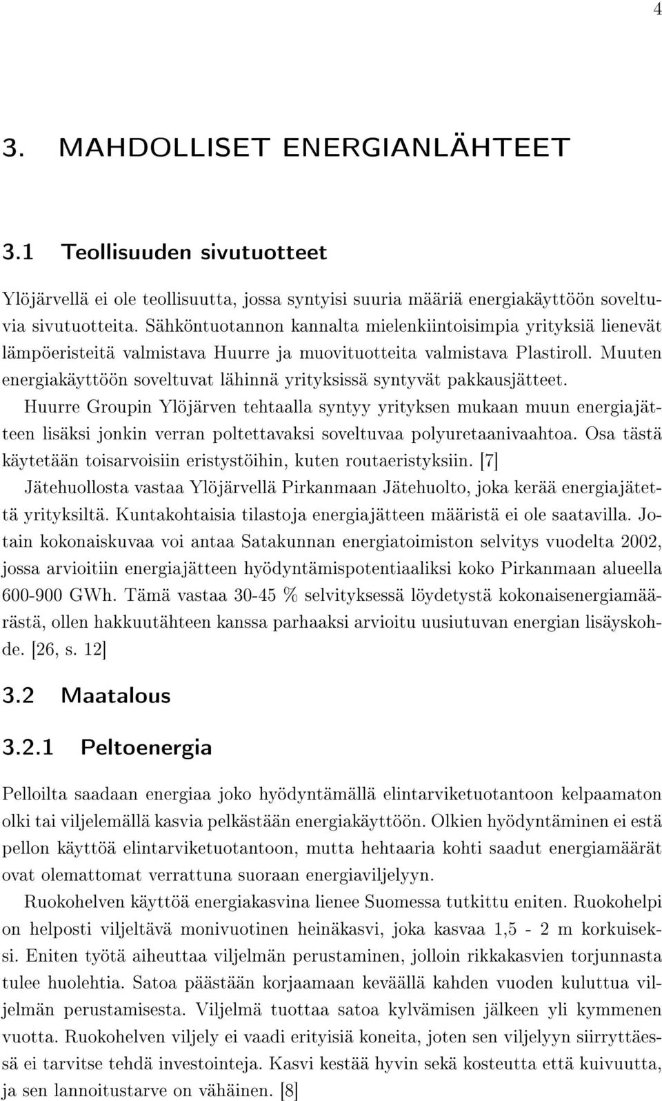 Muuten energiakäyttöön soveltuvat lähinnä yrityksissä syntyvät pakkausjätteet.