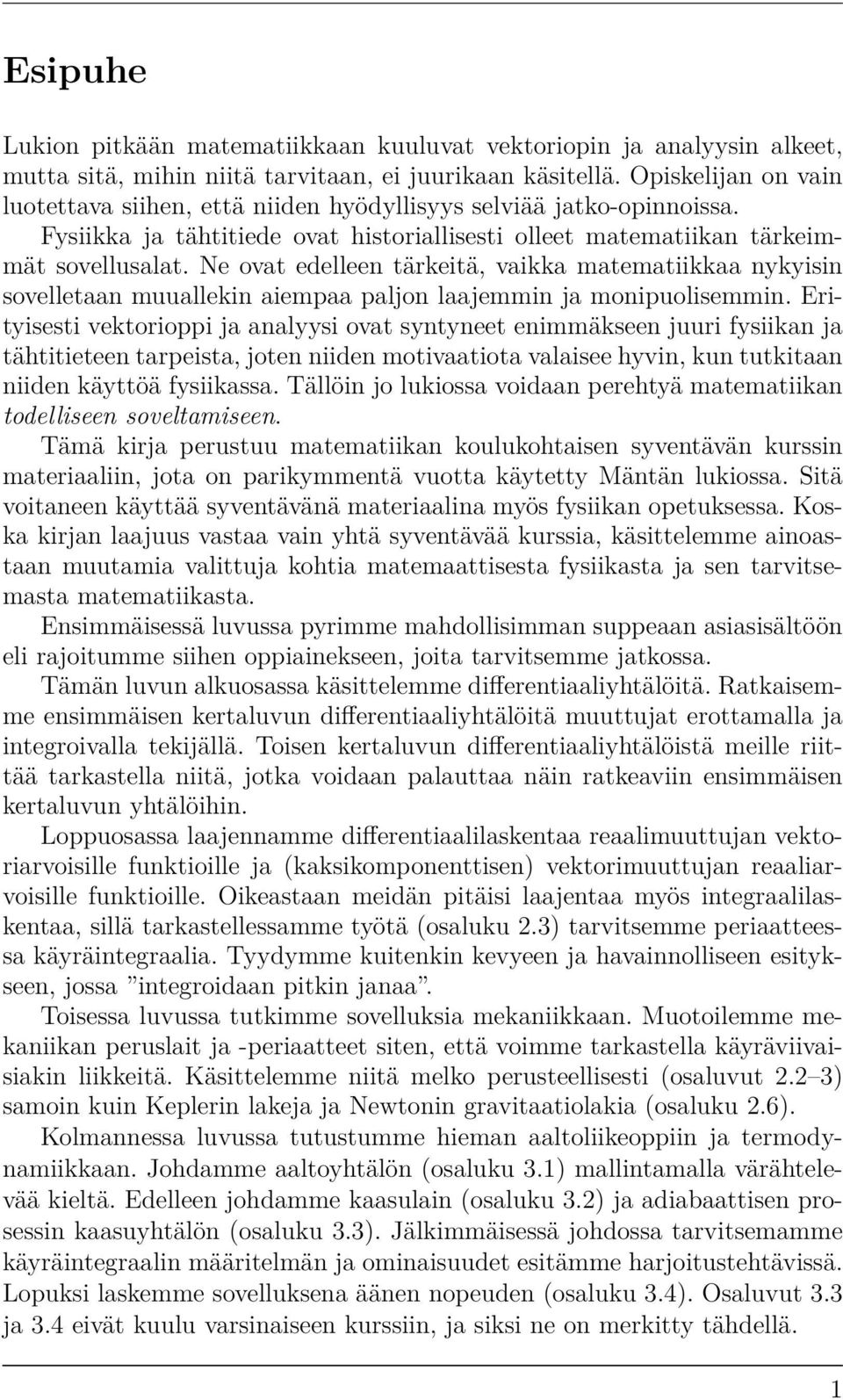 Ne ovat edelleen tärkeitä, vaikka matematiikkaa nykyisin sovelletaan muuallekin aiempaa paljon laajemmin ja monipuolisemmin.