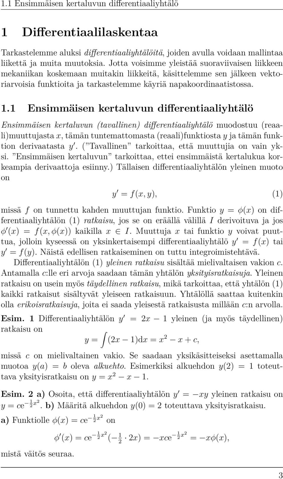 1 Ensimmäisen kertaluvun differentiaaliyhtälö Ensimmäisen kertaluvun (tavallinen) differentiaaliyhtälö muodostuu (reaali)muuttujasta x, tämän tuntemattomasta (reaali)funktiosta y ja tämän funktion