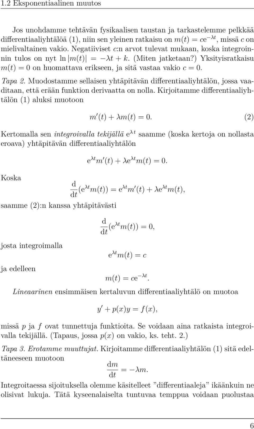 Muodostamme sellaisen yhtäpitävän differentiaaliyhtälön, jossa vaaditaan, että erään funktion derivaatta on nolla. Kirjoitamme differentiaaliyhtälön (1) aluksi muotoon m (t) + λm(t) = 0.