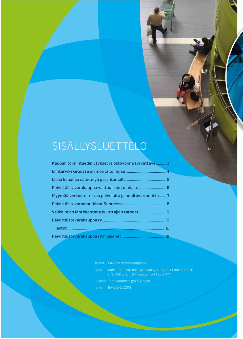 ..8 Valikoimien lähtökohtana kuluttajien tarpeet... 9 Päivittäistavarakauppa ry... 10 Tilastot...12 Päivittäistavarakauppa ry:n jäsenet.