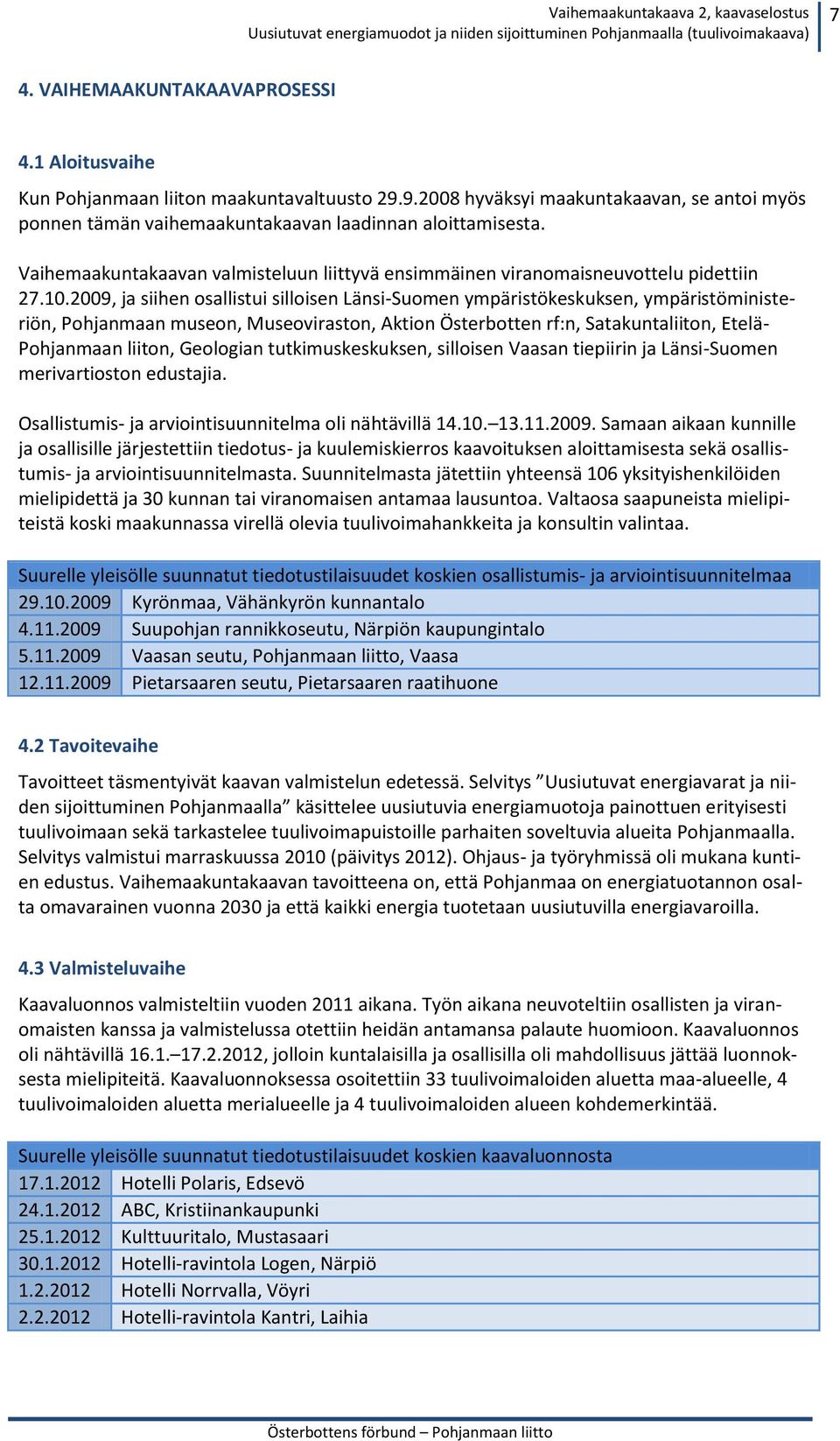 2009, ja siihen osallistui silloisen Länsi-Suomen ympäristökeskuksen, ympäristöministeriön, Pohjanmaan museon, Museoviraston, Aktion Österbotten rf:n, Satakuntaliiton, Etelä- Pohjanmaan liiton,