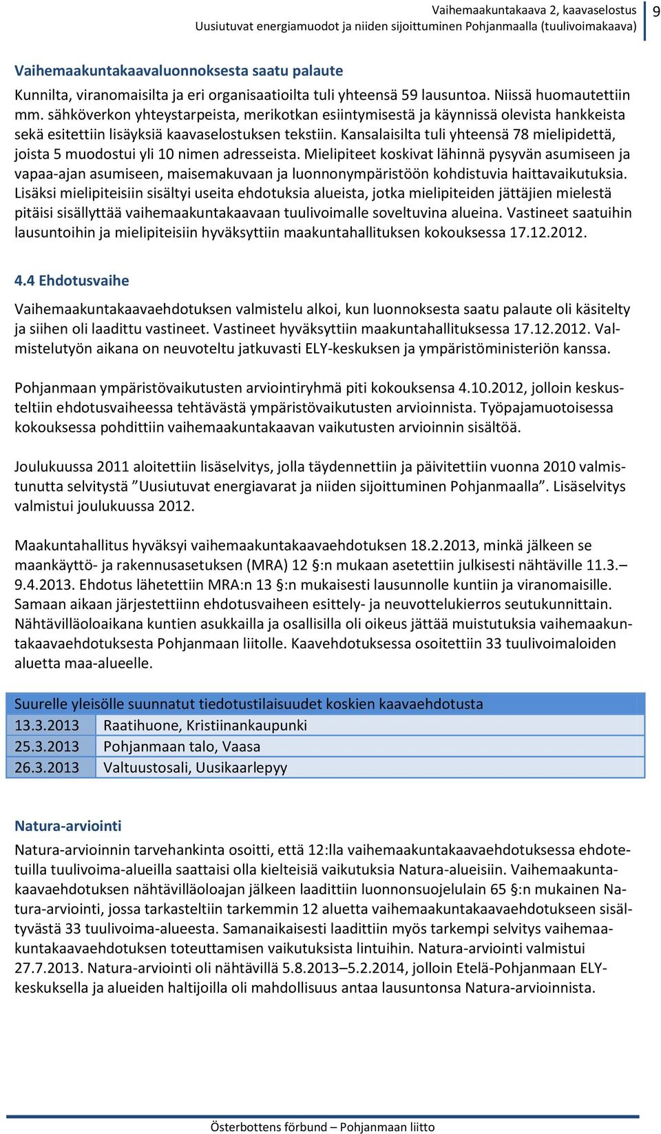 Kansalaisilta tuli yhteensä 78 mielipidettä, joista 5 muodostui yli 10 nimen adresseista.