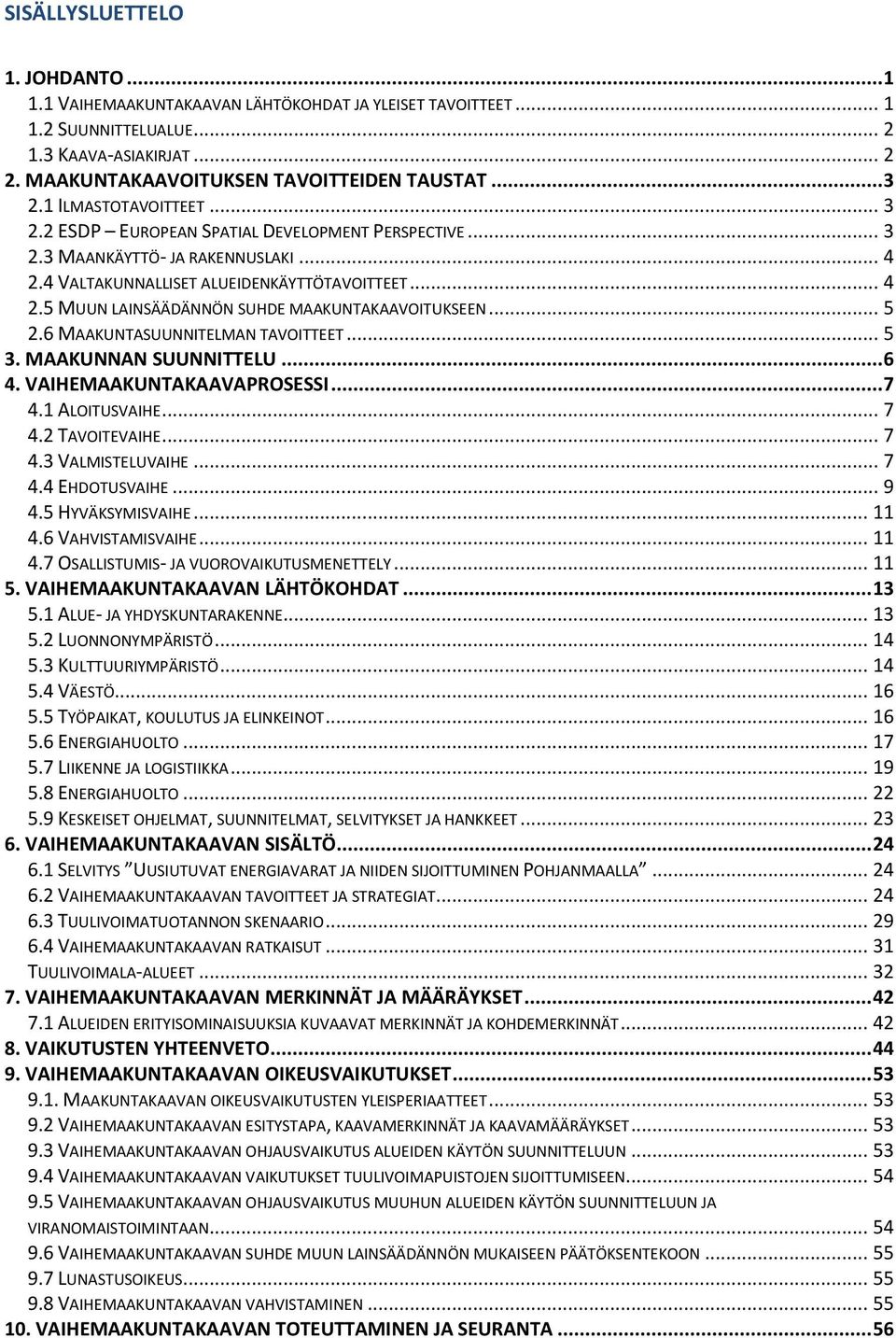 .. 5 2.6 MAAKUNTASUUNNITELMAN TAVOITTEET... 5 3. MAAKUNNAN SUUNNITTELU... 6 4. VAIHEMAAKUNTAKAAVAPROSESSI... 7 4.1 ALOITUSVAIHE... 7 4.2 TAVOITEVAIHE... 7 4.3 VALMISTELUVAIHE... 7 4.4 EHDOTUSVAIHE.