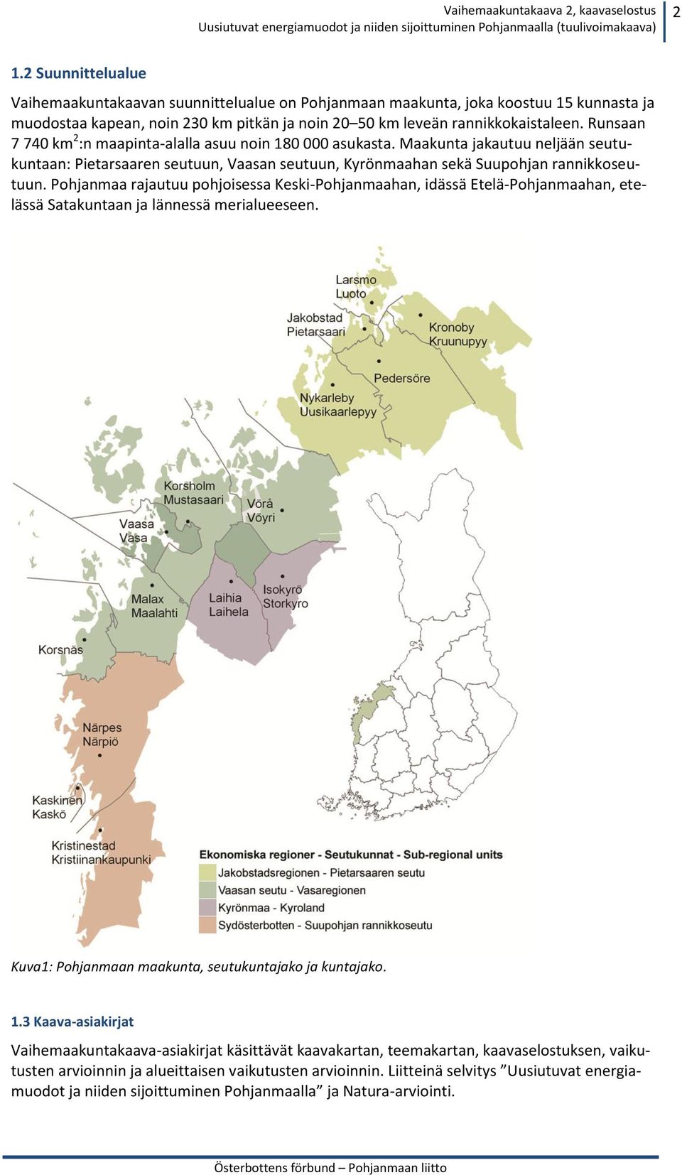 Pohjanmaa rajautuu pohjoisessa Keski-Pohjanmaahan, idässä Etelä-Pohjanmaahan, etelässä Satakuntaan ja lännessä merialueeseen. Kuva1: Pohjanmaan maakunta, seutukuntajako ja kuntajako. 1.