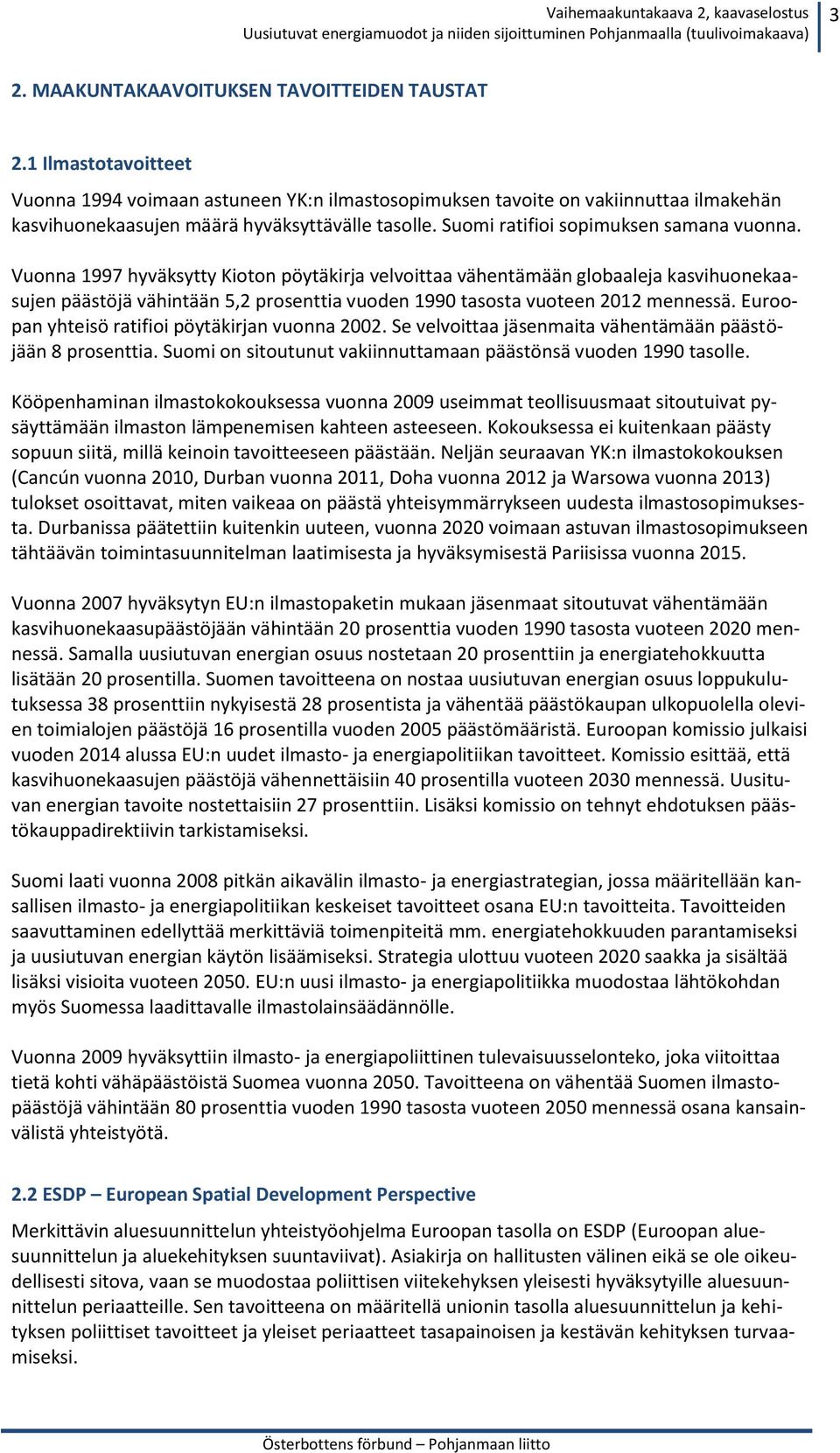 Vuonna 1997 hyväksytty Kioton pöytäkirja velvoittaa vähentämään globaaleja kasvihuonekaasujen päästöjä vähintään 5,2 prosenttia vuoden 1990 tasosta vuoteen 2012 mennessä.