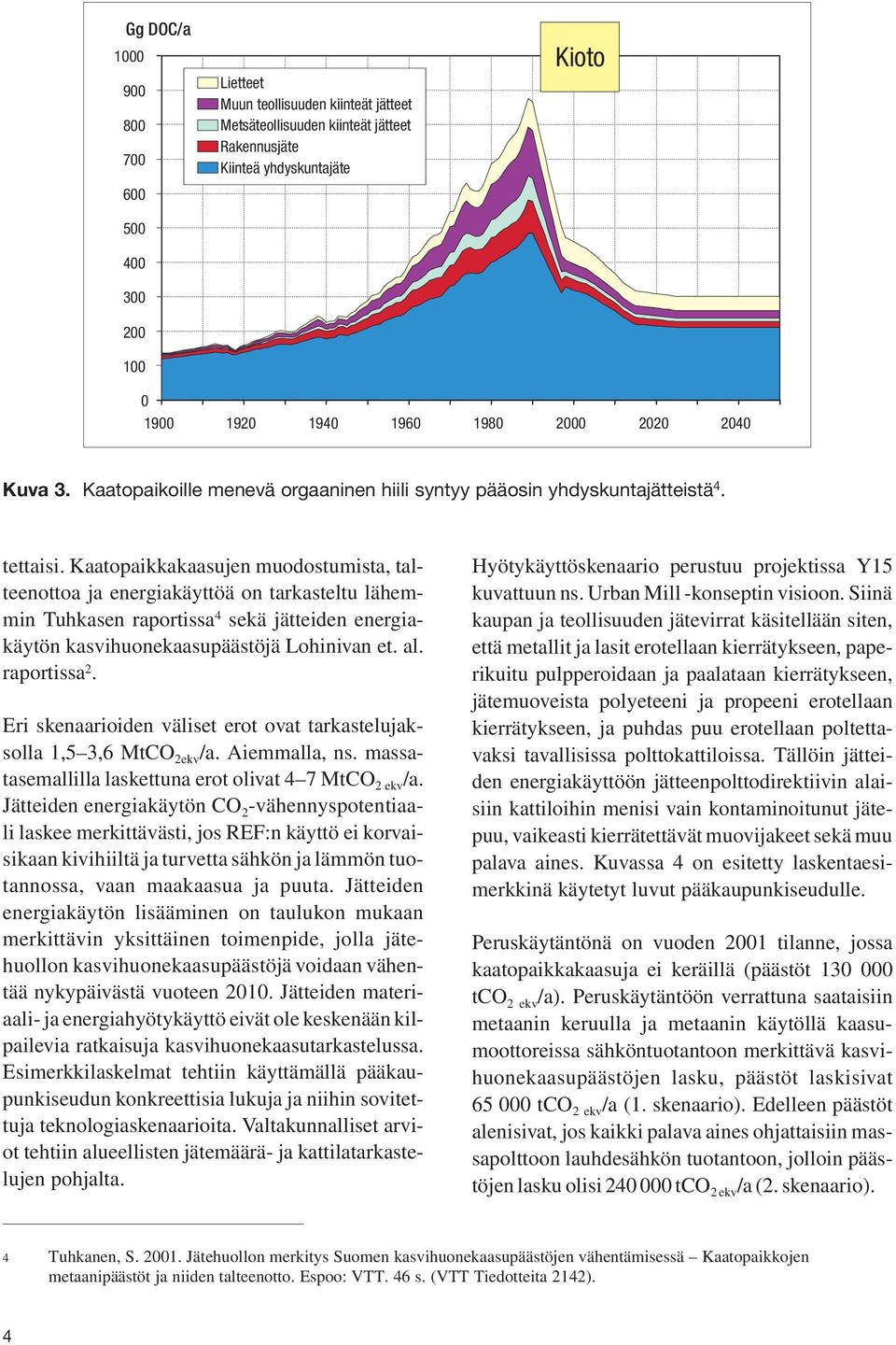 Kaatopaikkakaasujen muodostumista, talteenottoa ja energiakäyttöä on tarkasteltu lähemmin Tuhkasen raportissa 4 sekä jätteiden energiakäytön kasvihuonekaasupäästöjä Lohinivan et. al. raportissa 2.