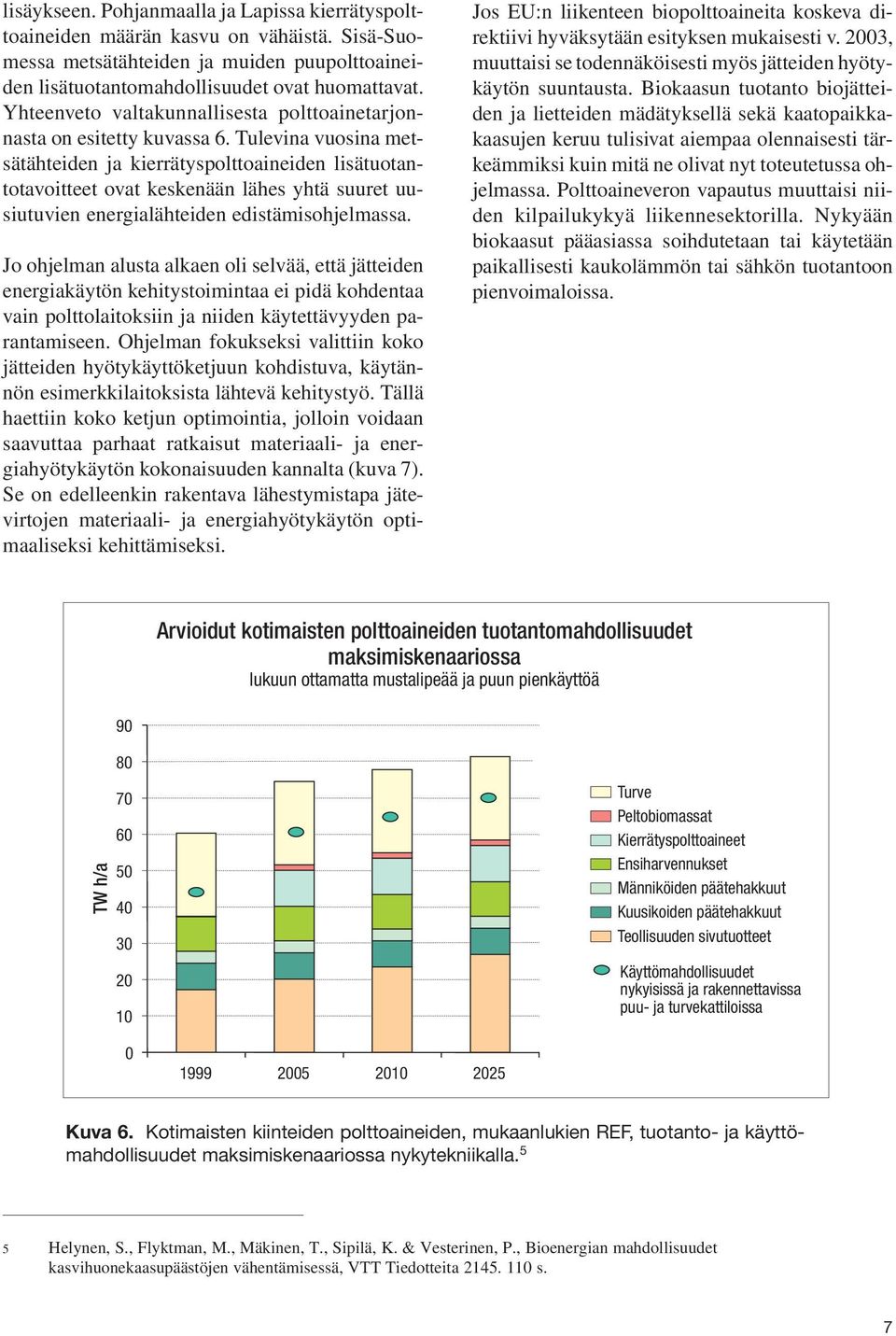 Tulevina vuosina metsätähteiden ja kierrätyspolttoaineiden lisätuotantotavoitteet ovat keskenään lähes yhtä suuret uusiutuvien energialähteiden edistämisohjelmassa.