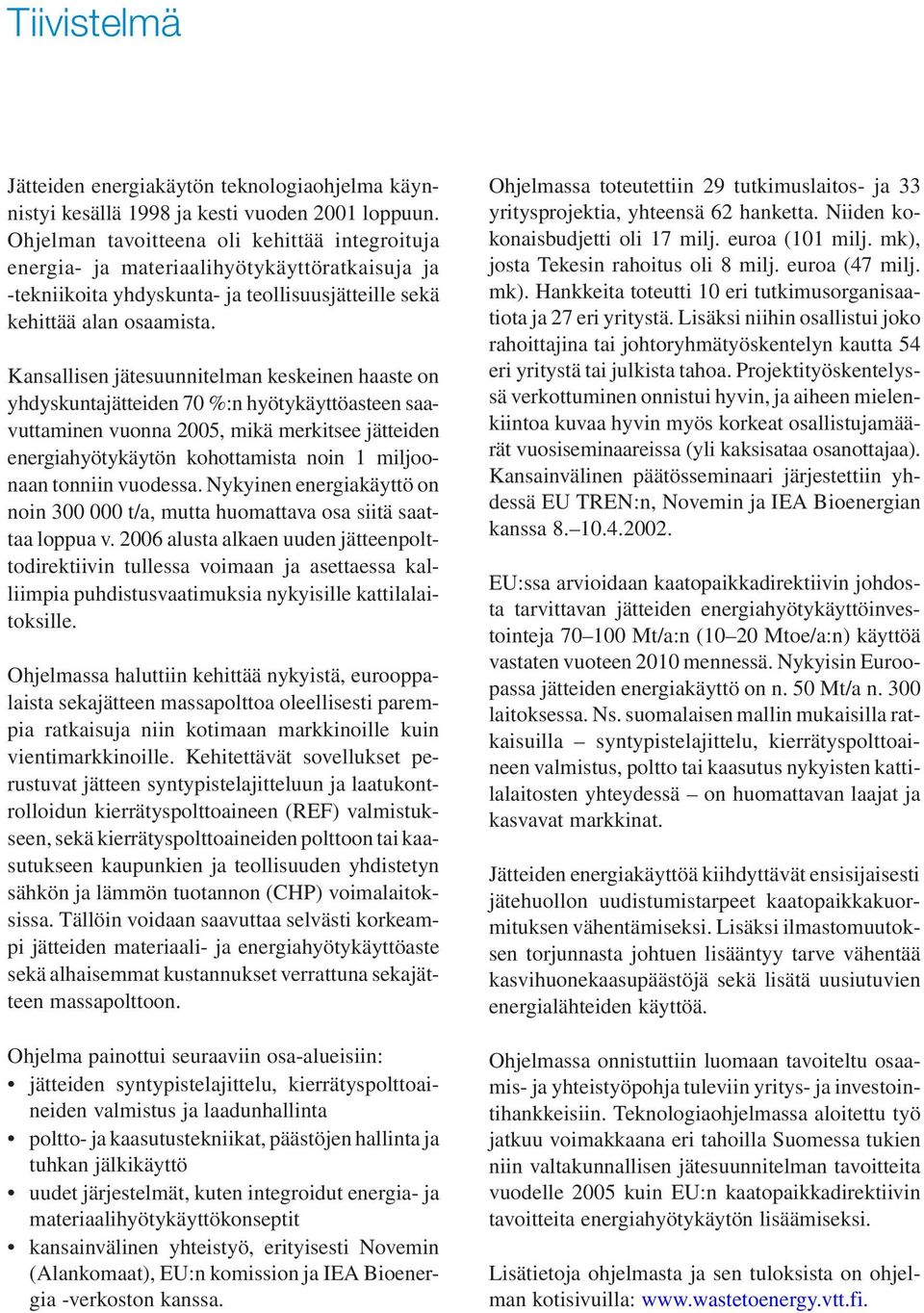 Kansallisen jätesuunnitelman keskeinen haaste on yhdyskuntajätteiden 70 %:n hyötykäyttöasteen saavuttaminen vuonna 2005, mikä merkitsee jätteiden energiahyötykäytön kohottamista noin 1 miljoonaan