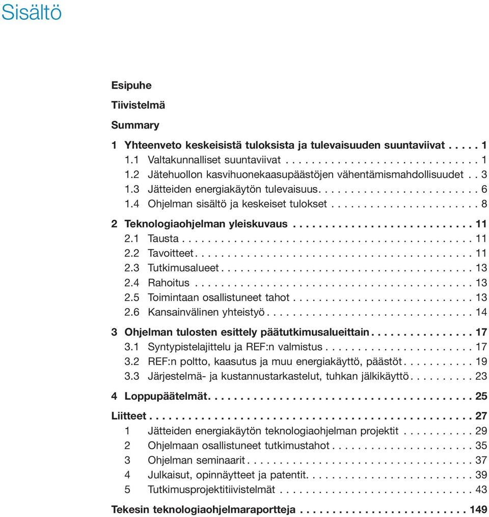 4 Rahoitus...13 2.5 Toimintaan osallistuneet tahot...13 2.6 Kansainvälinen yhteistyö...14 3 Ohjelman tulosten esittely päätutkimusalueittain...17 3.