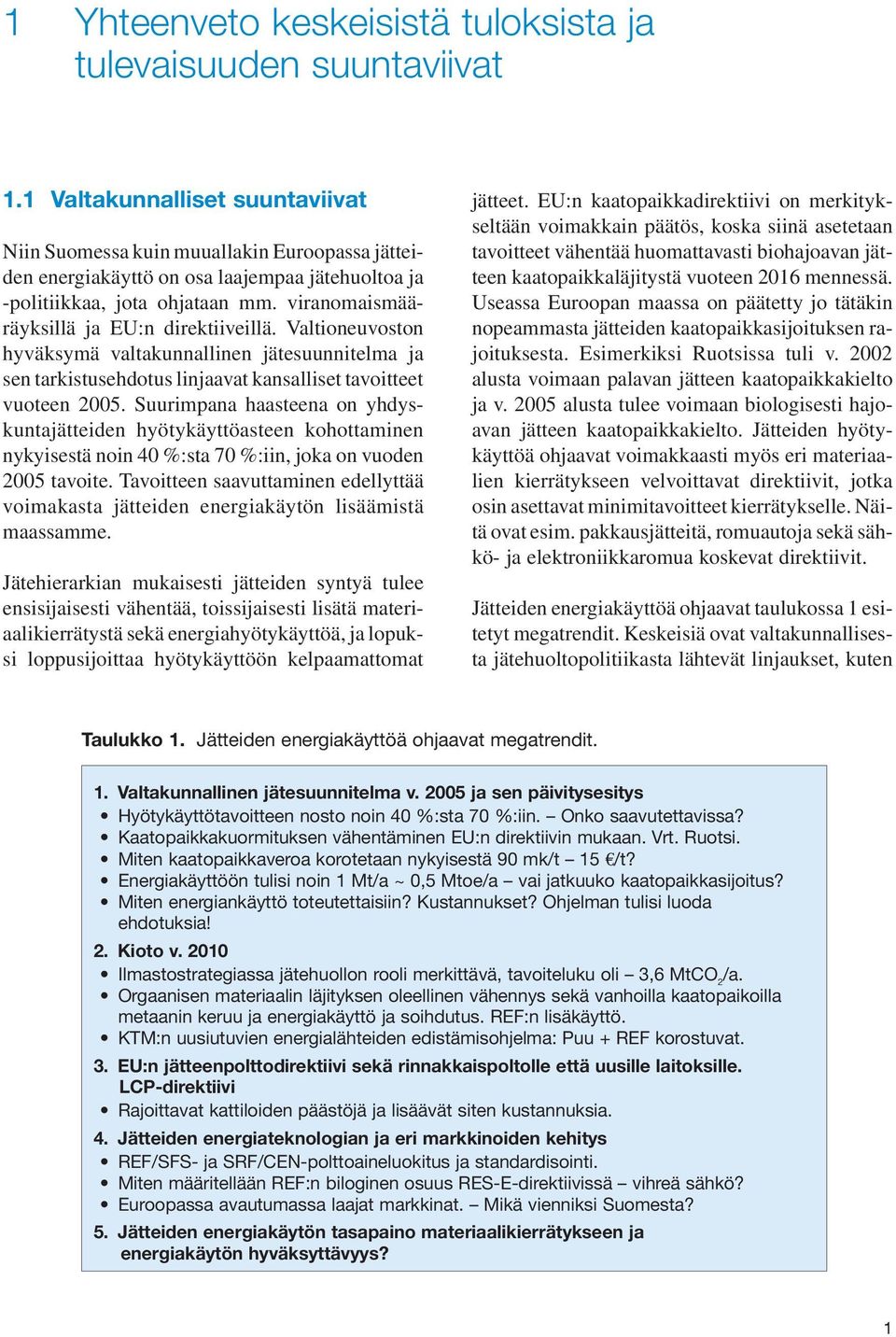 viranomaismääräyksillä ja EU:n direktiiveillä. Valtioneuvoston hyväksymä valtakunnallinen jätesuunnitelma ja sen tarkistusehdotus linjaavat kansalliset tavoitteet vuoteen 2005.