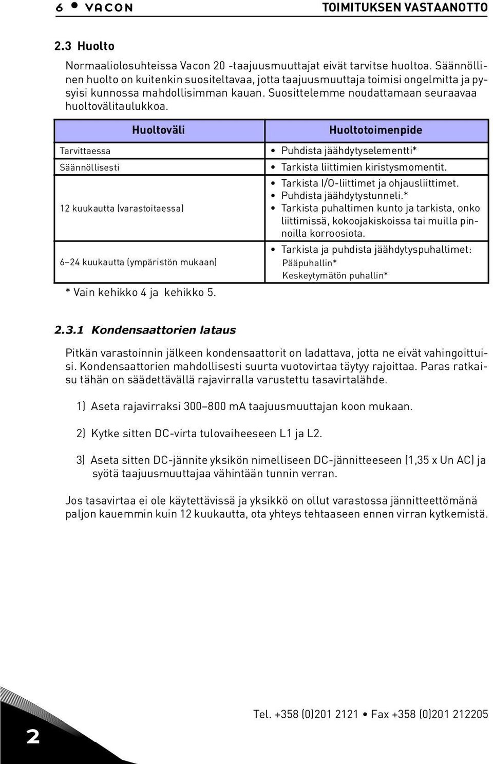 Huoltoväl Tarvttaessa Säännöllsest 12 kuukautta (varastotaessa) 6 24 kuukautta (ympärstön mukaan) * Van kehkko 4 ja kehkko 5. Huoltotomenpde Puhdsta jäähdytyselementt* Tarksta lttmen krstysmomentt.