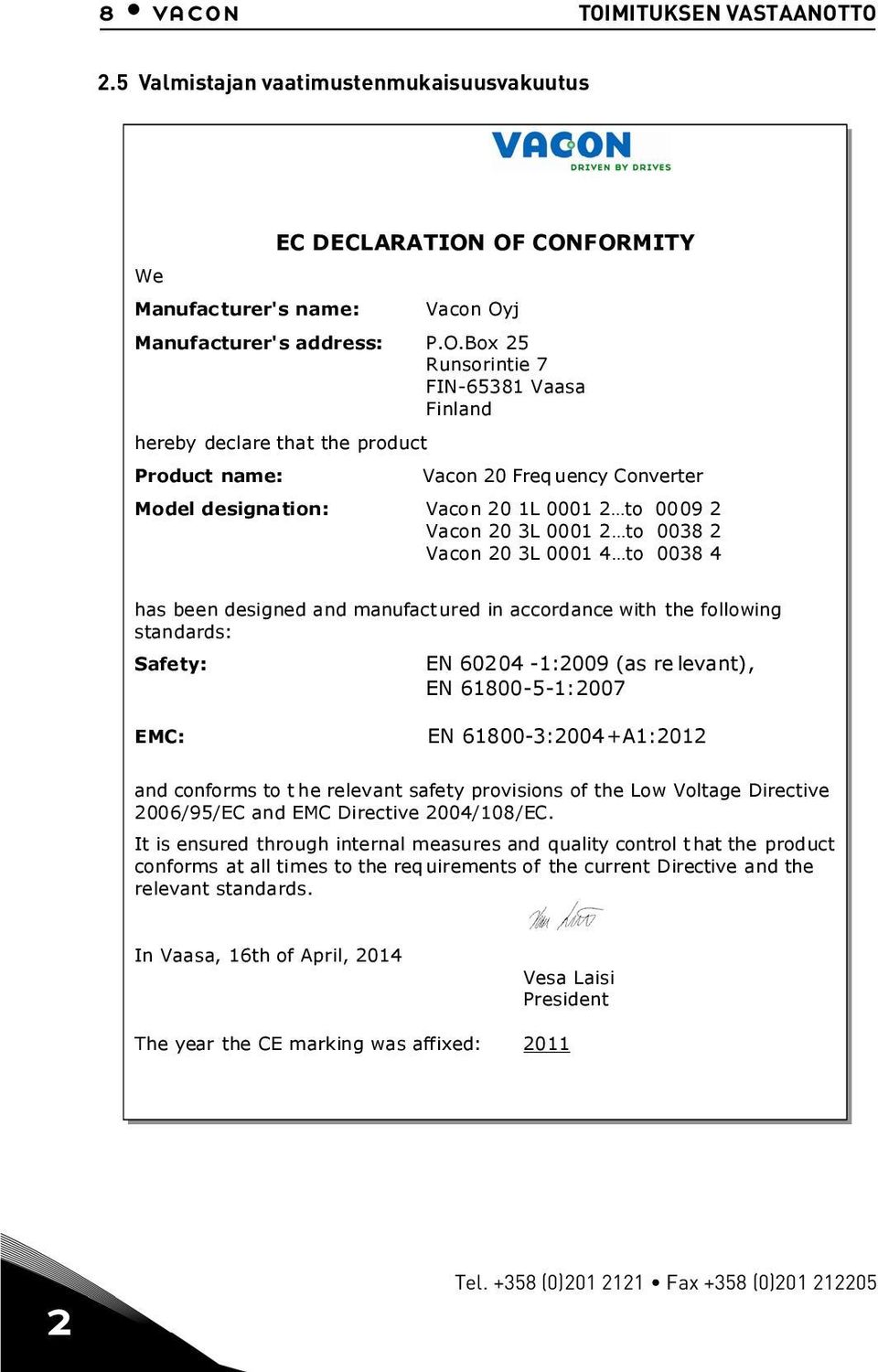 TO 2.5 Valmstajan vaatmustenmukasuusvakuutus EC DECLARATION OF CONFORMITY We Manufacturer's name: Vacon Oyj Manufacturer's address: P.O.Box 25 Runsornte 7 FIN-65381 Vaasa Fnland hereby declare that