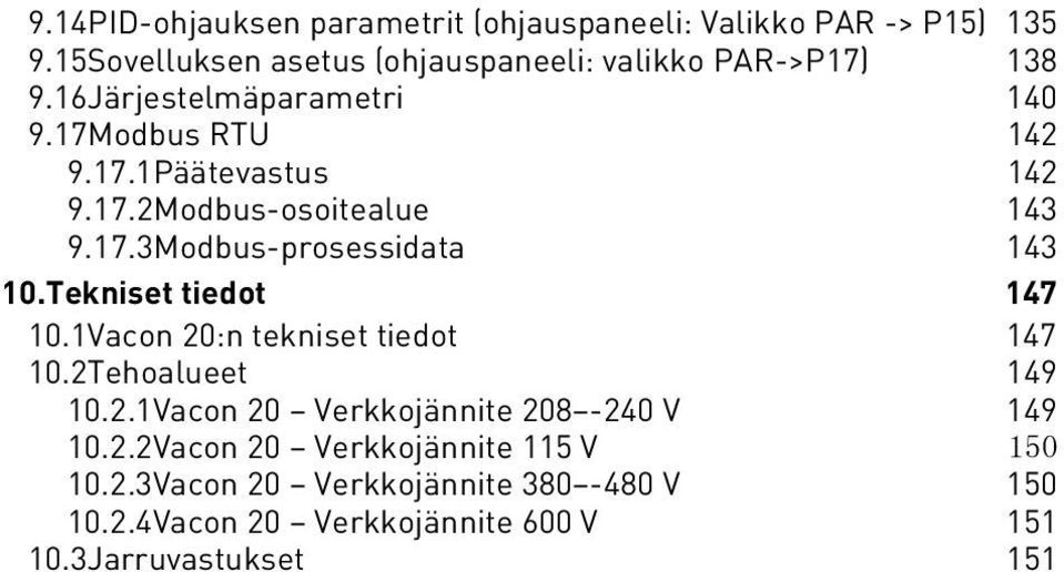 Teknset tedot 147 10.1Vacon 20:n teknset tedot 147 10.2Tehoalueet 149 10.2.1Vacon 20 Verkkojännte 208-240 V 149 10.2.2Vacon 20 Verkkojännte 115 V 150 10.