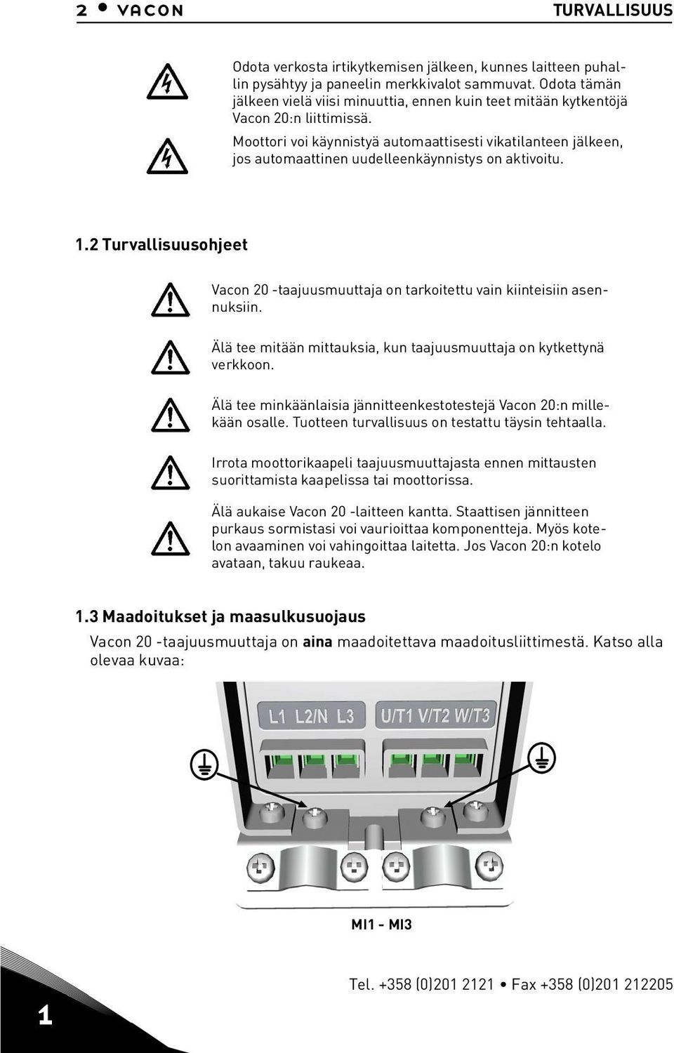 2 Turvallsuusohjeet Vacon 20 -taajuusmuuttaja on tarkotettu van kntesn asennuksn. Älä tee mtään mttauksa, kun taajuusmuuttaja on kytkettynä verkkoon.