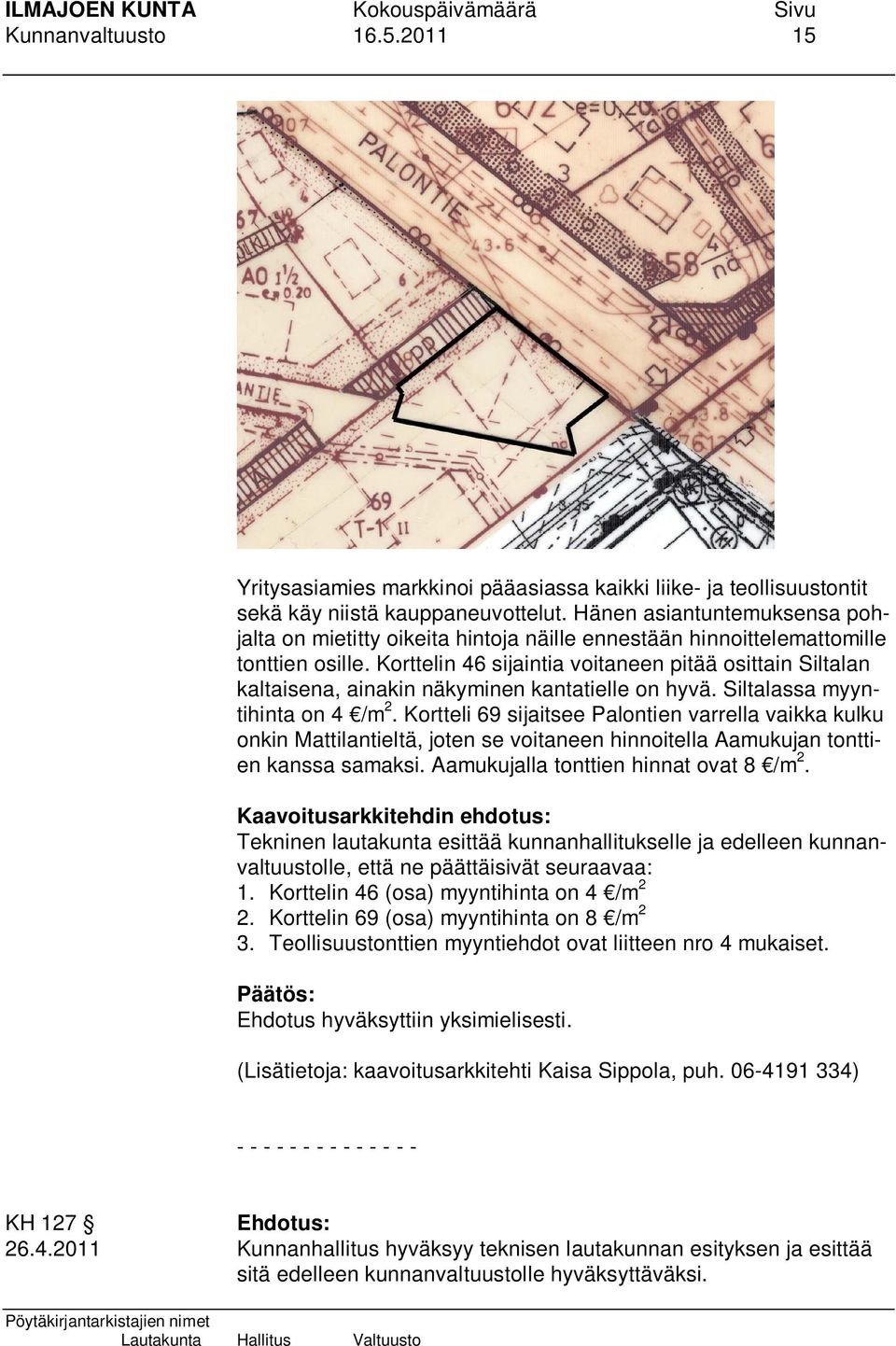 Korttelin 46 sijaintia voitaneen pitää osittain Siltalan kaltaisena, ainakin näkyminen kantatielle on hyvä. Siltalassa myyntihinta on 4 /m 2.