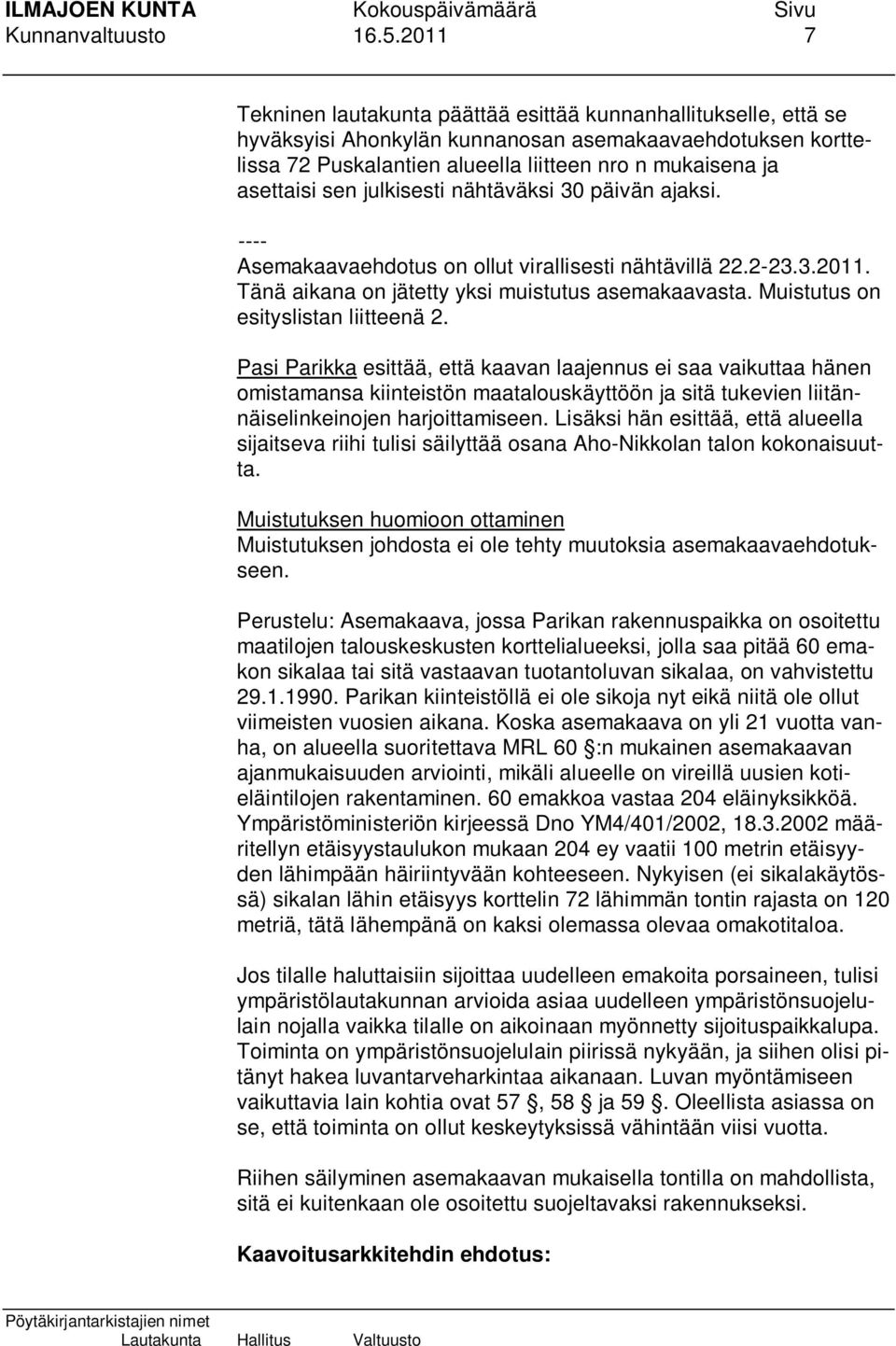 sen julkisesti nähtäväksi 30 päivän ajaksi. ---- Asemakaavaehdotus on ollut virallisesti nähtävillä 22.2-23.3.2011. Tänä aikana on jätetty yksi muistutus asemakaavasta.